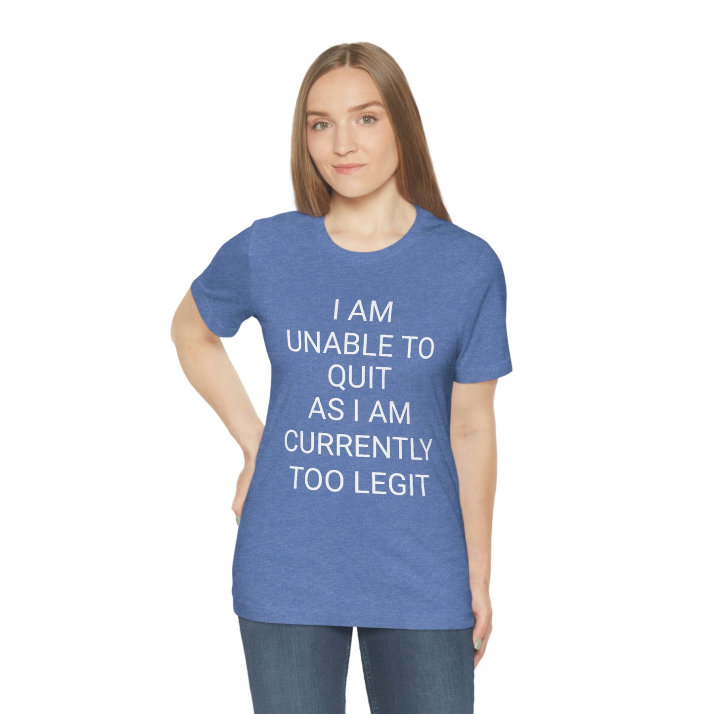 "I am unable to quit, as I am currently too legit" - Regular Cotton - Unisex Jersey Short Sleeve Tee (Bella+Canvas 3001)