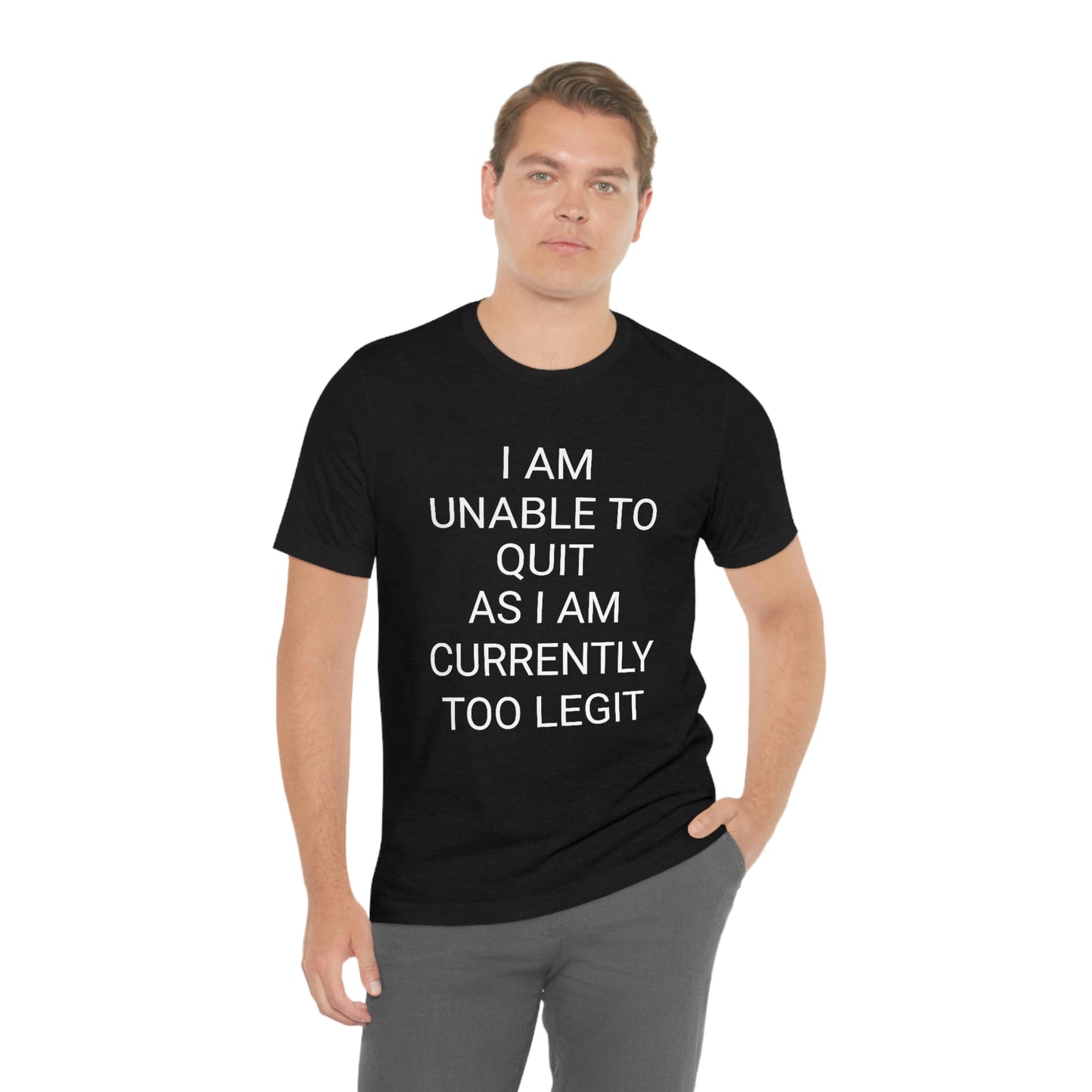 "I am unable to quit, as I am currently too legit" - Regular Cotton - Unisex Jersey Short Sleeve Tee (Bella+Canvas 3001)
