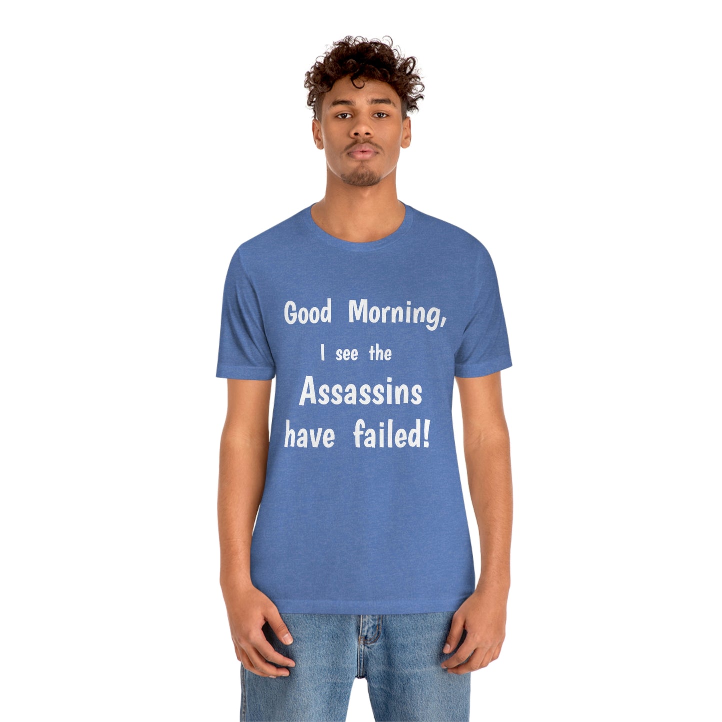 "Good Morning, I see the assassins have failed!" - Regular Cotton - Unisex Jersey Short Sleeve Tee (Bella+Canvas 3001)