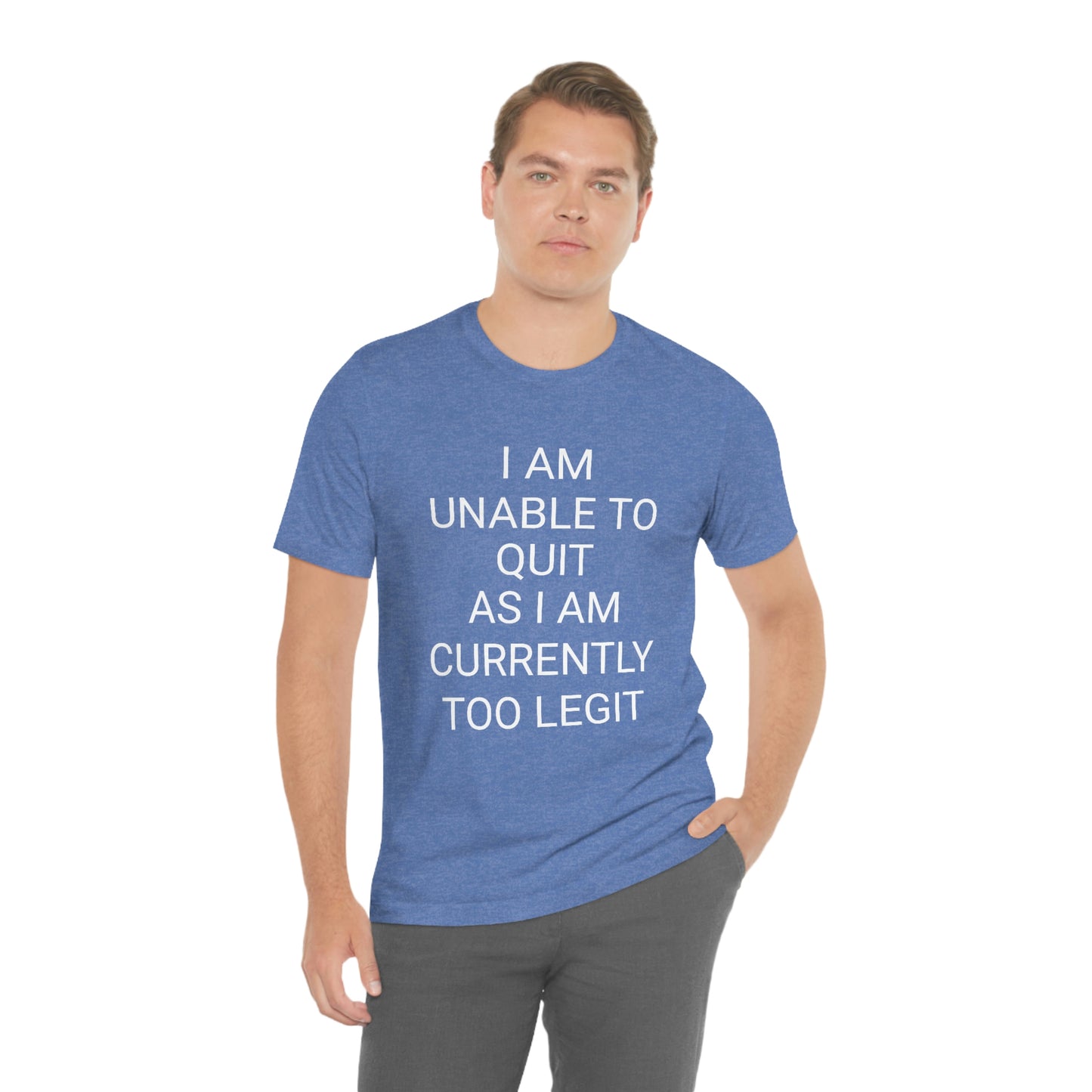 "I am unable to quit, as I am currently too legit" - Regular Cotton - Unisex Jersey Short Sleeve Tee (Bella+Canvas 3001)