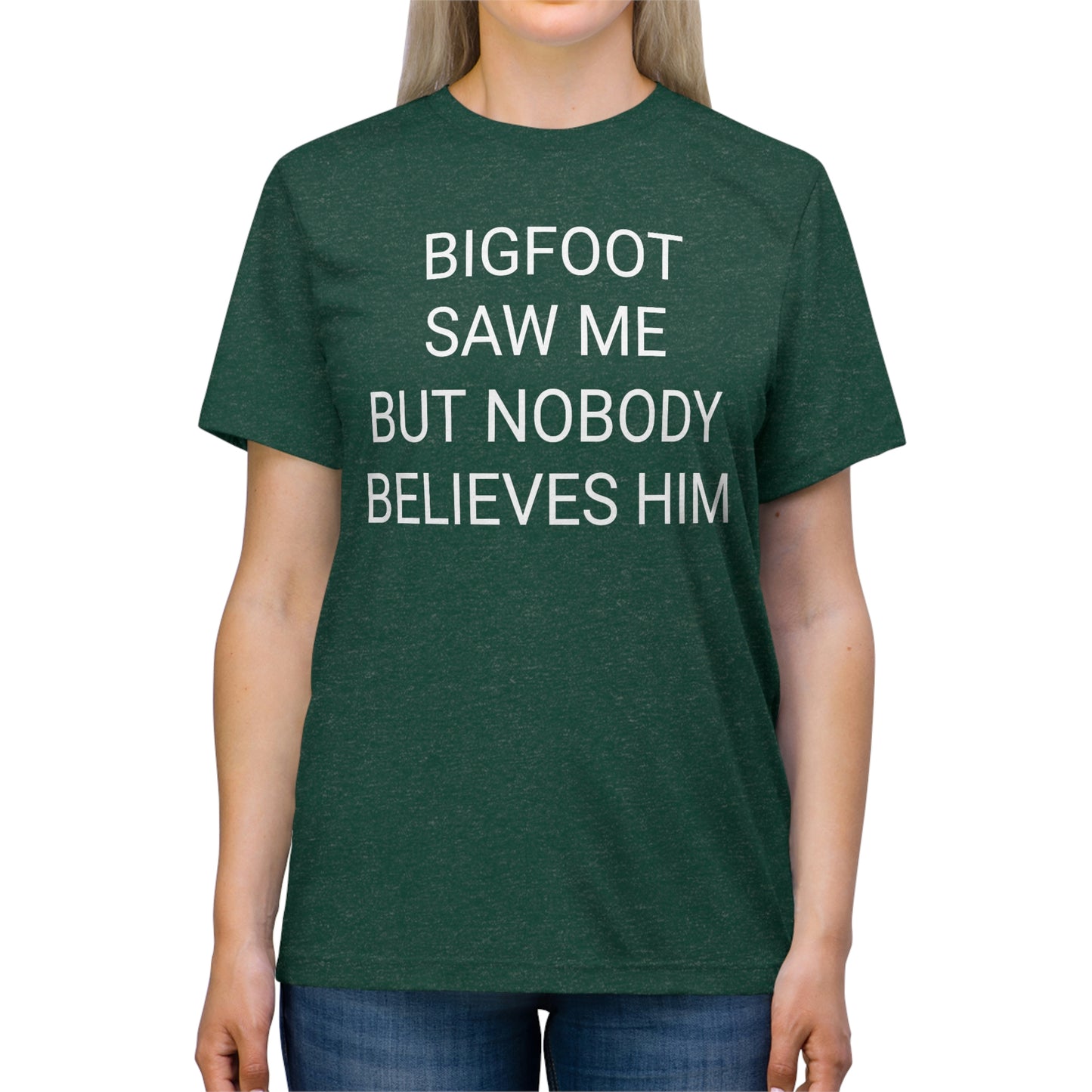 "Bigfoot saw me, but nobody believes him" - PREMIUM SOFT - Unisex Triblend Tee (Bella+Canvas3413)