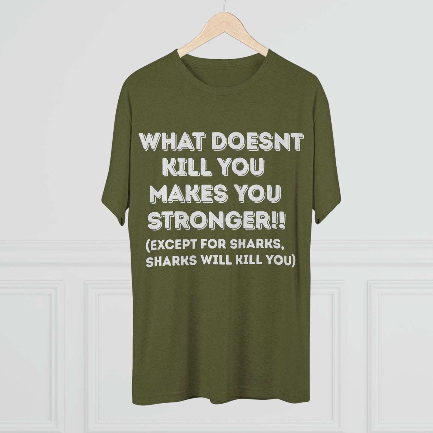 "What doesn’t kill you makes you stronger, except sharks, sharks will kill you" - PREMIUM SOFT - Unisex Tri-Blend Crew Tee (Next Level 6010)