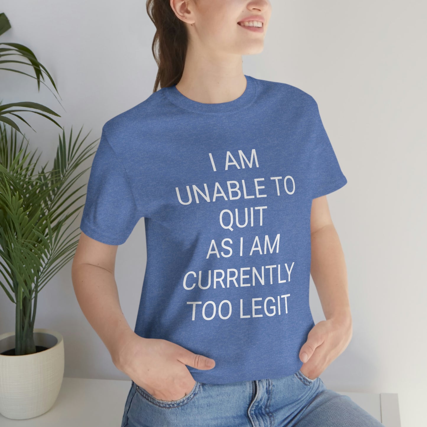 "I am unable to quit, as I am currently too legit" - Regular Cotton - Unisex Jersey Short Sleeve Tee (Bella+Canvas 3001)