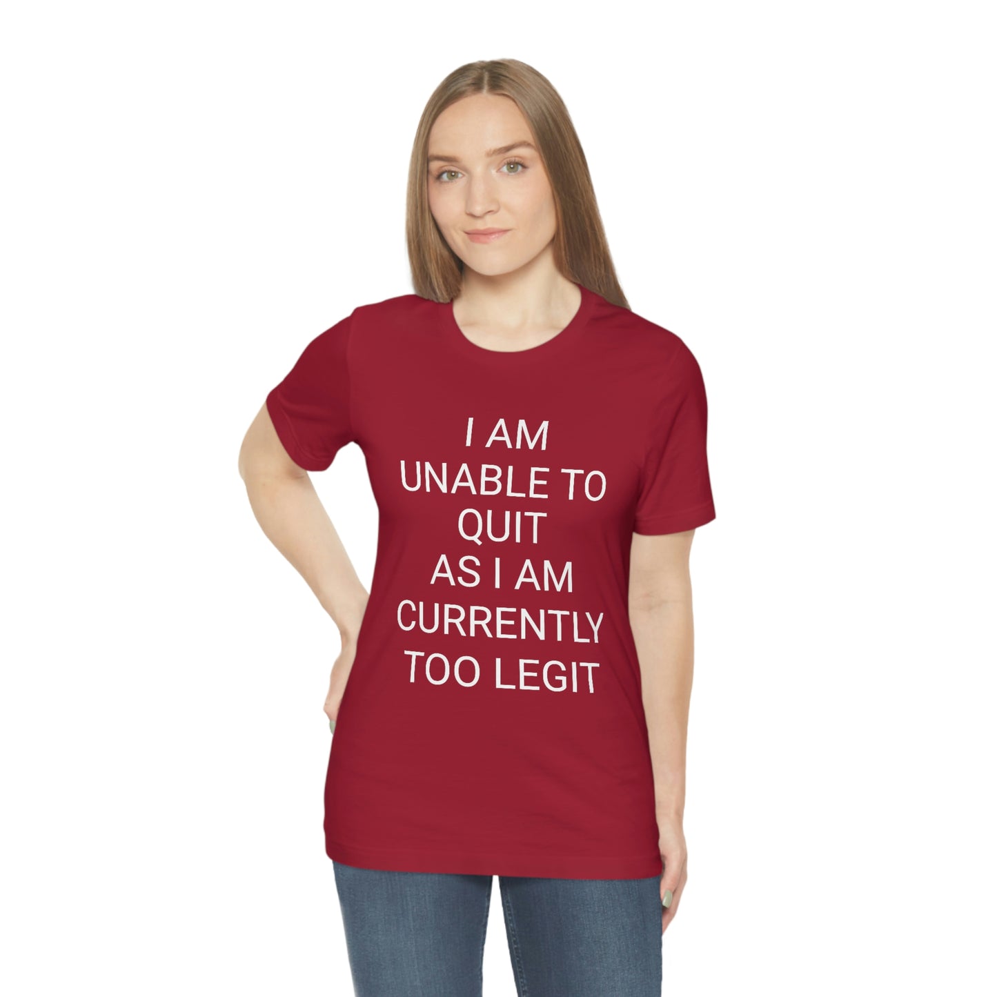 "I am unable to quit, as I am currently too legit" - Regular Cotton - Unisex Jersey Short Sleeve Tee (Bella+Canvas 3001)