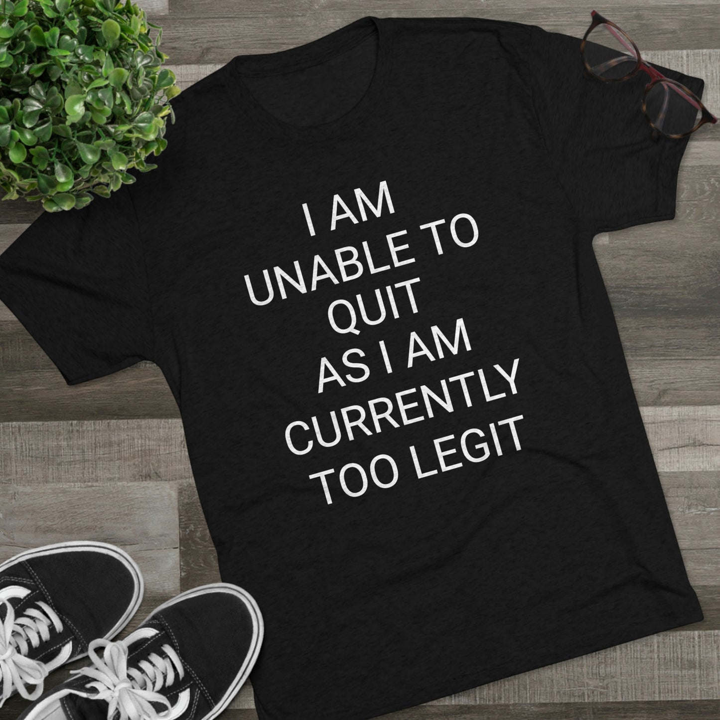 "I am unable to quit, as I am currently too legit" - PREMIUM SOFT - Unisex Tri-Blend Crew Tee (Next Level 6010)