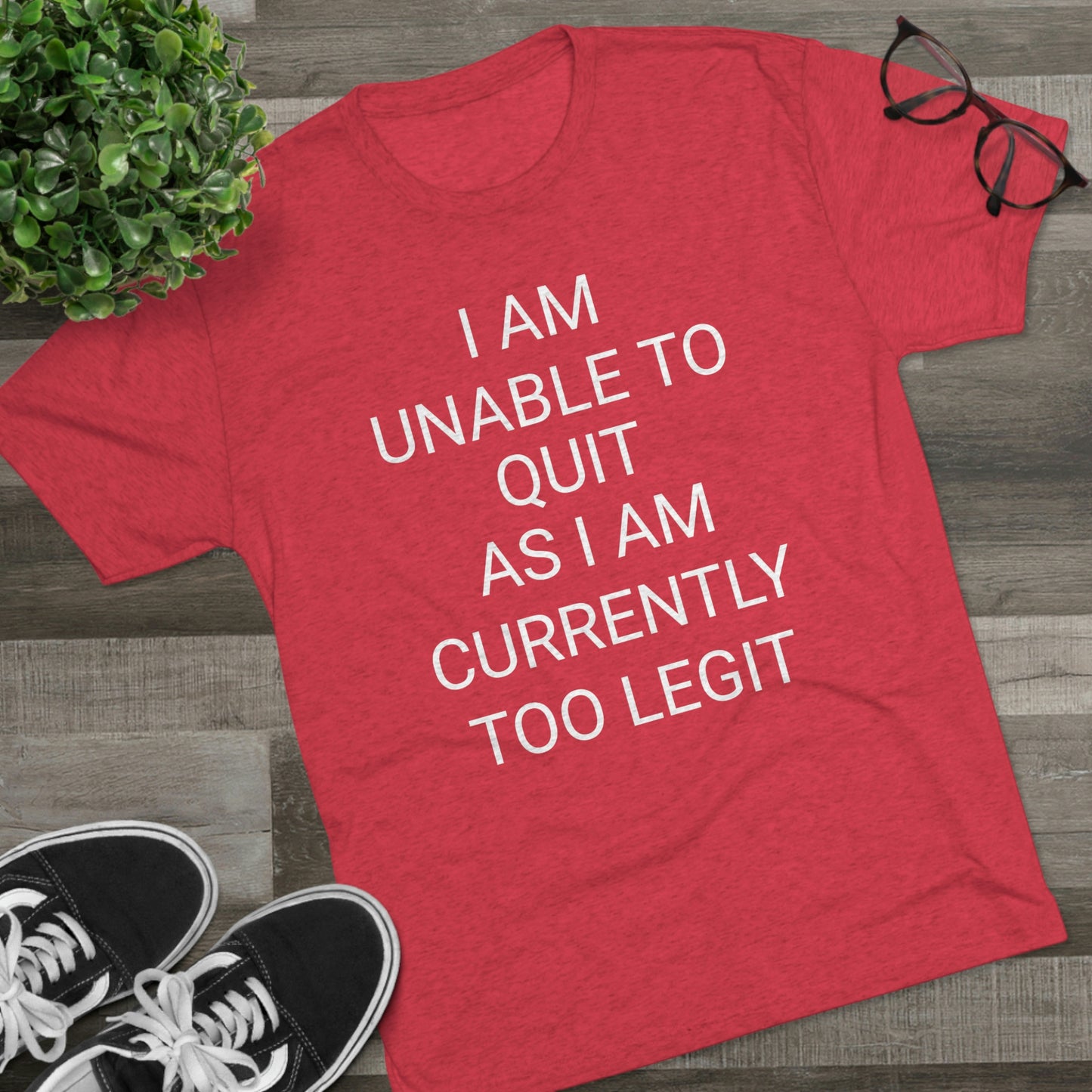 "I am unable to quit, as I am currently too legit" - PREMIUM SOFT - Unisex Tri-Blend Crew Tee (Next Level 6010)