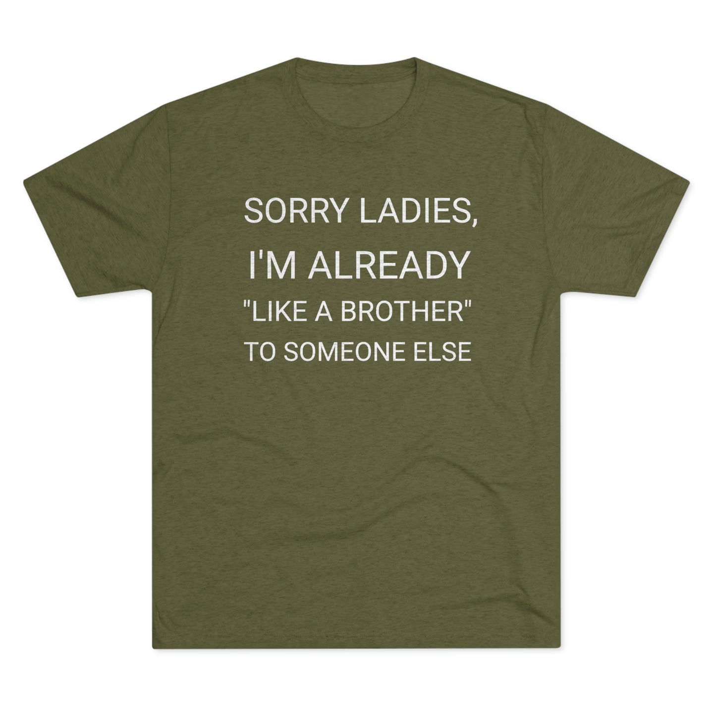 "Sorry Ladies, I'm already like a brother to someone else" - PREMIUM SOFT - Unisex Tri-Blend Crew Tee (Next Level 6010)