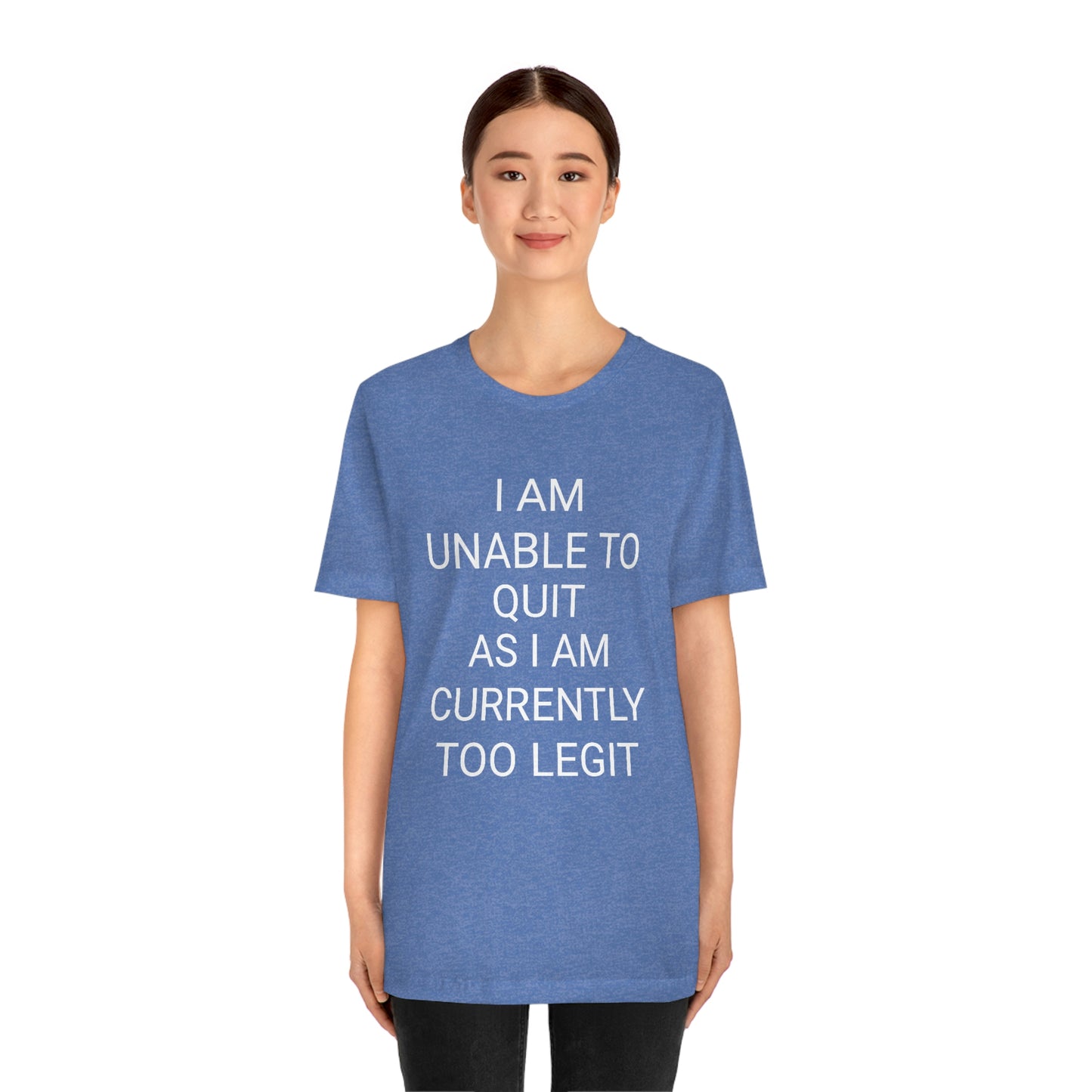 "I am unable to quit, as I am currently too legit" - Regular Cotton - Unisex Jersey Short Sleeve Tee (Bella+Canvas 3001)