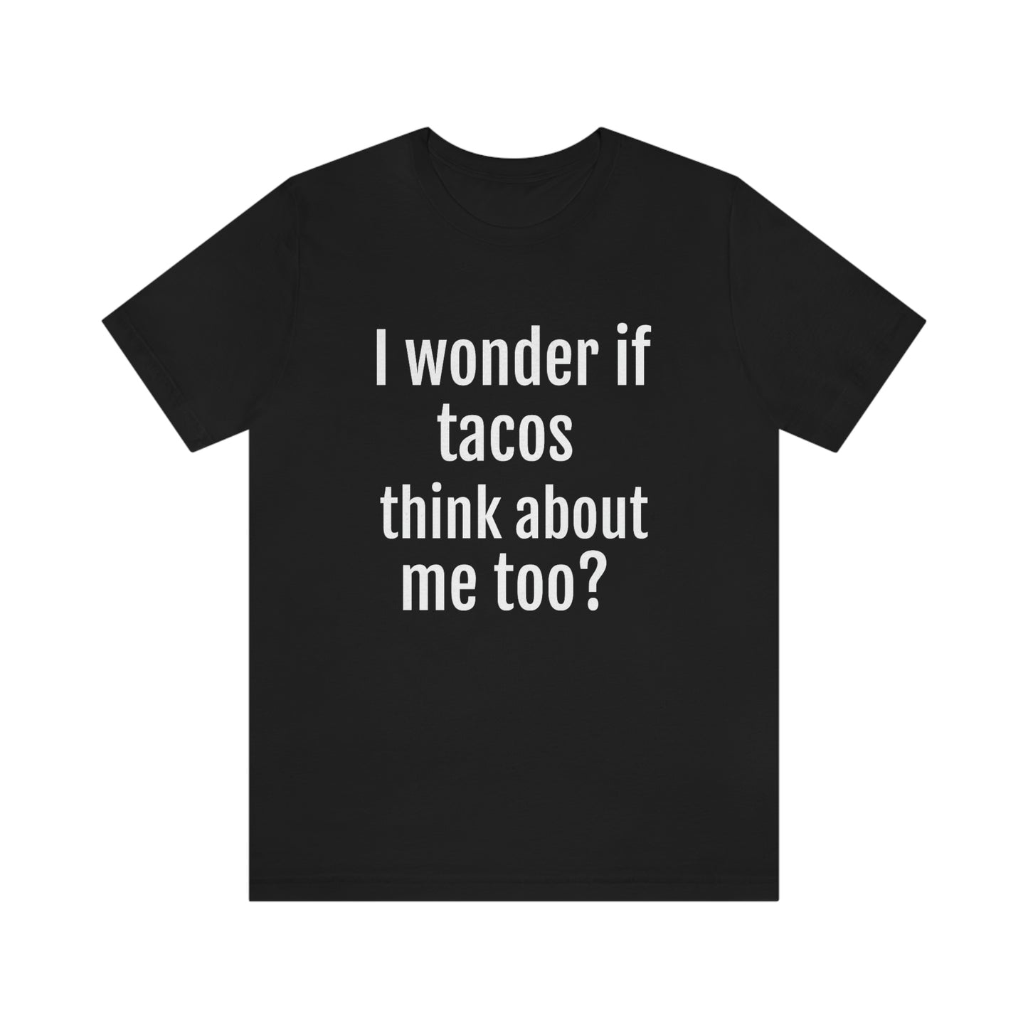 "I wonder if Tacos think about me too?" - Regular Cotton - Unisex Jersey Short Sleeve Tee (Bella+Canvas3001)