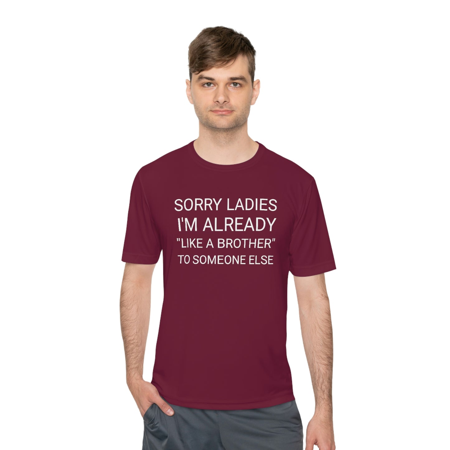 "Sorry Ladies, I'm already like a brother to someone else" - Unisex Moisture Wicking Tee (Sport-TekST350)