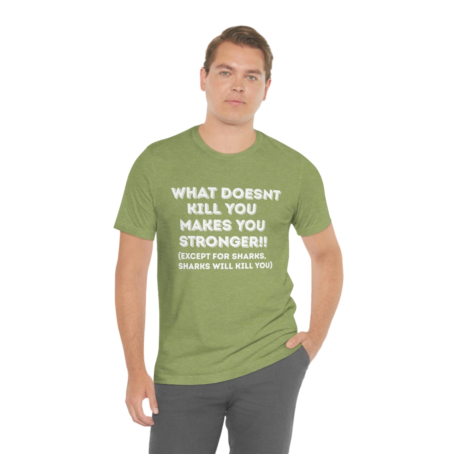 "What doesn't kill you makes you stronger, except sharks, sharks will kill you" - Regular Cotton - Unisex Jersey Short Sleeve Tee (Bella+Canvas 3001)