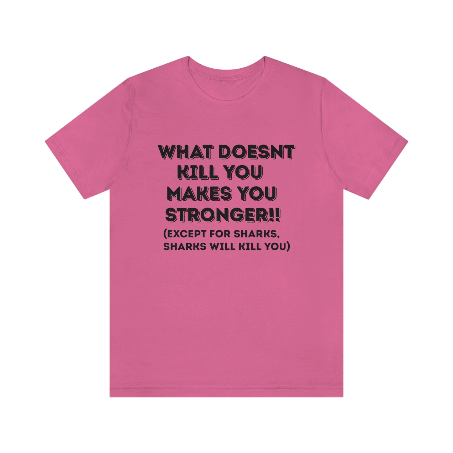 "What doesn't kill you makes you stronger, except sharks, sharks will kill you" - Regular Cotton - Unisex Jersey Short Sleeve Tee (Bella+Canvas 3001)