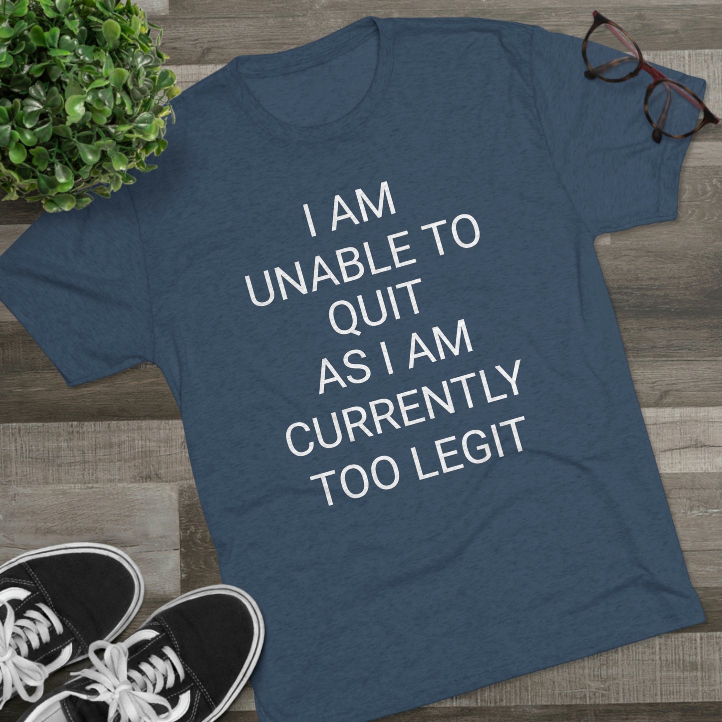"I am unable to quit, as I am currently too legit" - PREMIUM SOFT - Unisex Tri-Blend Crew Tee (Next Level 6010)