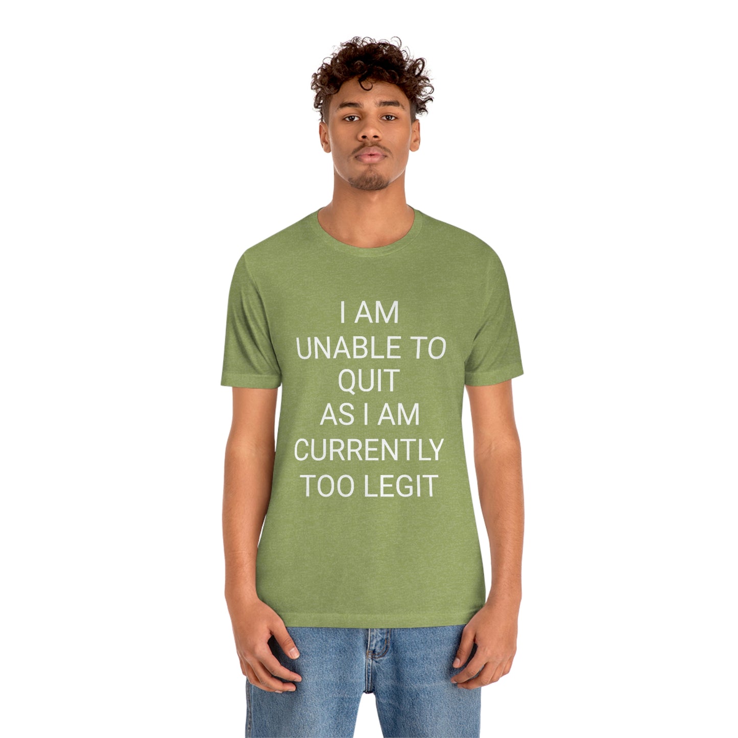"I am unable to quit, as I am currently too legit" - Regular Cotton - Unisex Jersey Short Sleeve Tee (Bella+Canvas 3001)