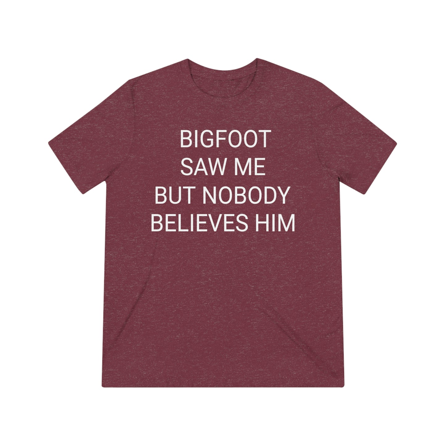 "Bigfoot saw me, but nobody believes him" - PREMIUM SOFT - Unisex Triblend Tee (Bella+Canvas3413)