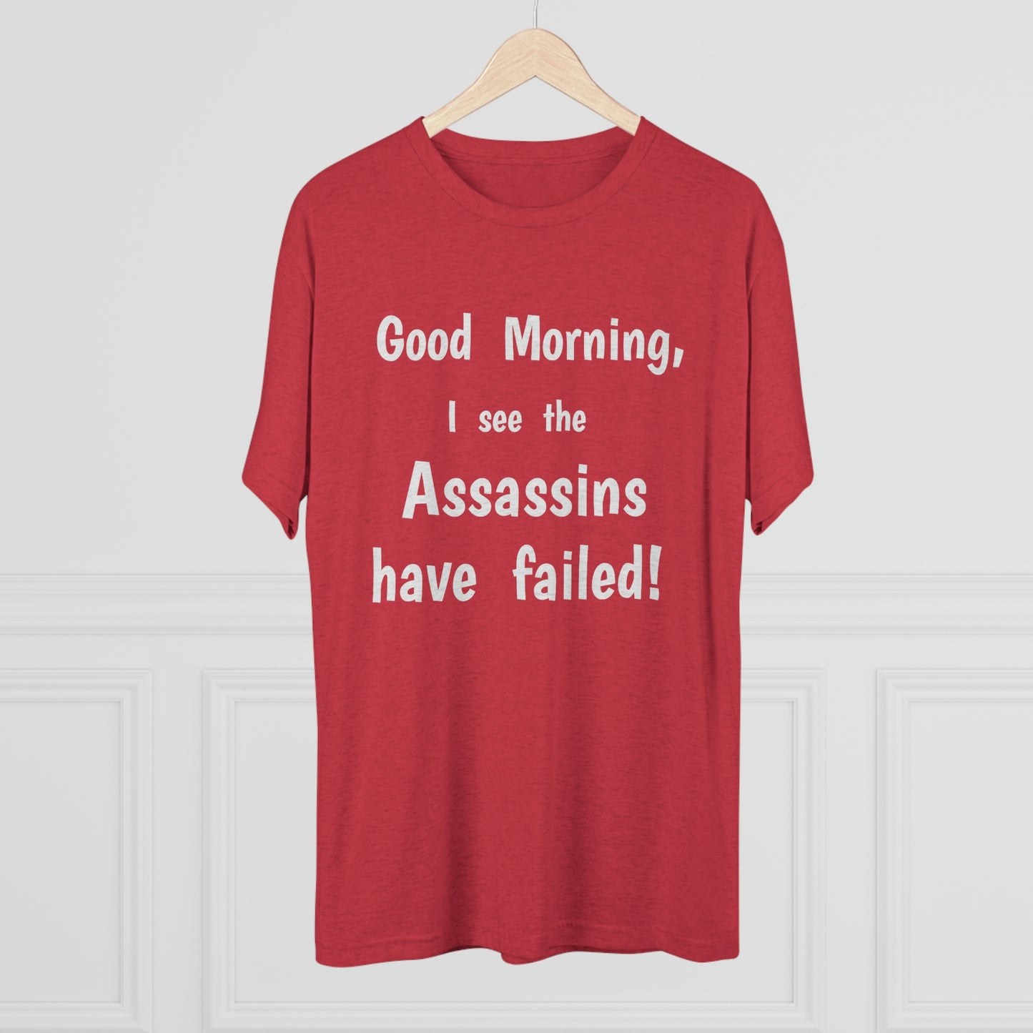 "Good Morning, I see the assassins have failed!" - PREMIUM SOFT - Unisex Tri-Blend Crew Tee (Next Level 6010)
