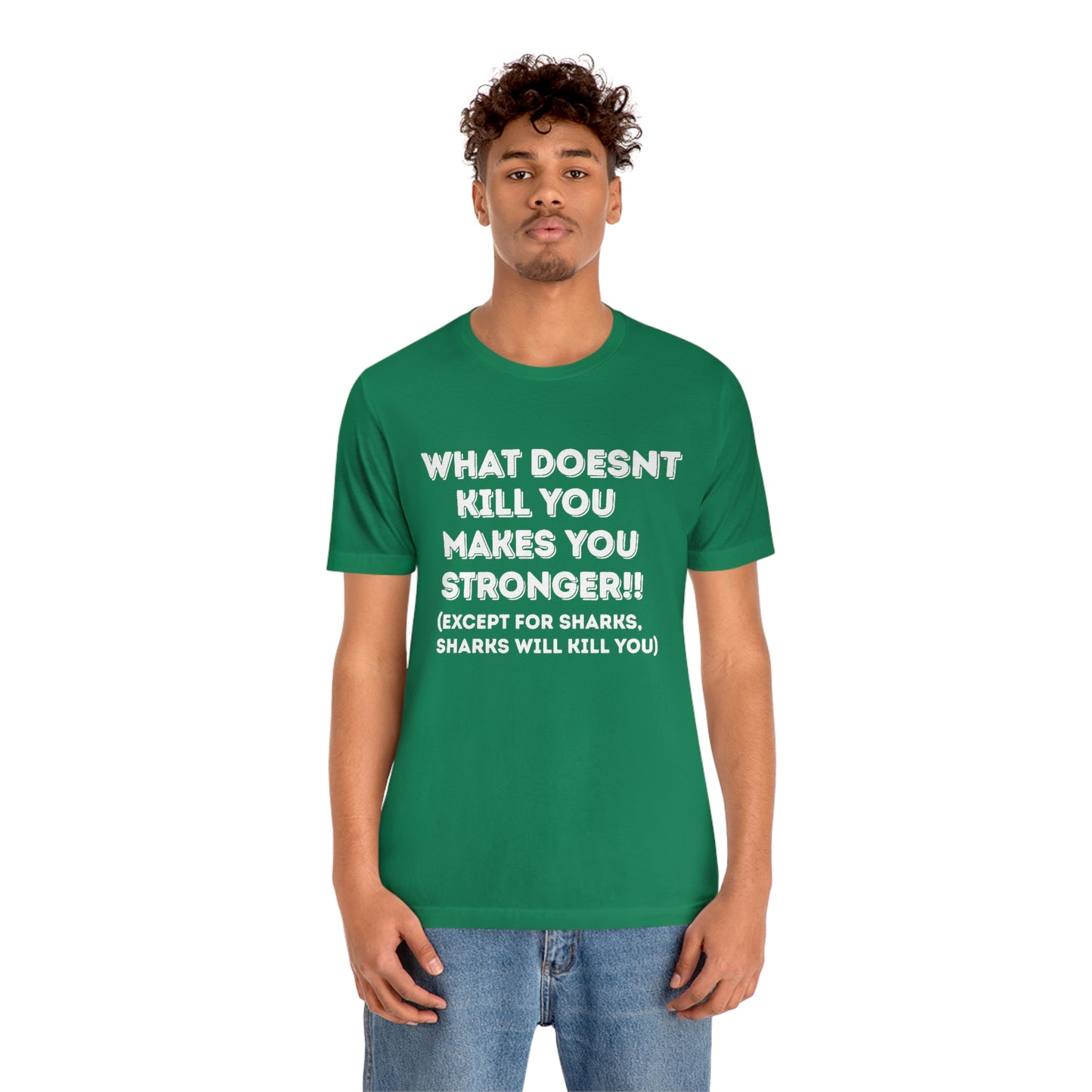 "What doesn't kill you makes you stronger, except sharks, sharks will kill you" - Regular Cotton - Unisex Jersey Short Sleeve Tee (Bella+Canvas 3001)