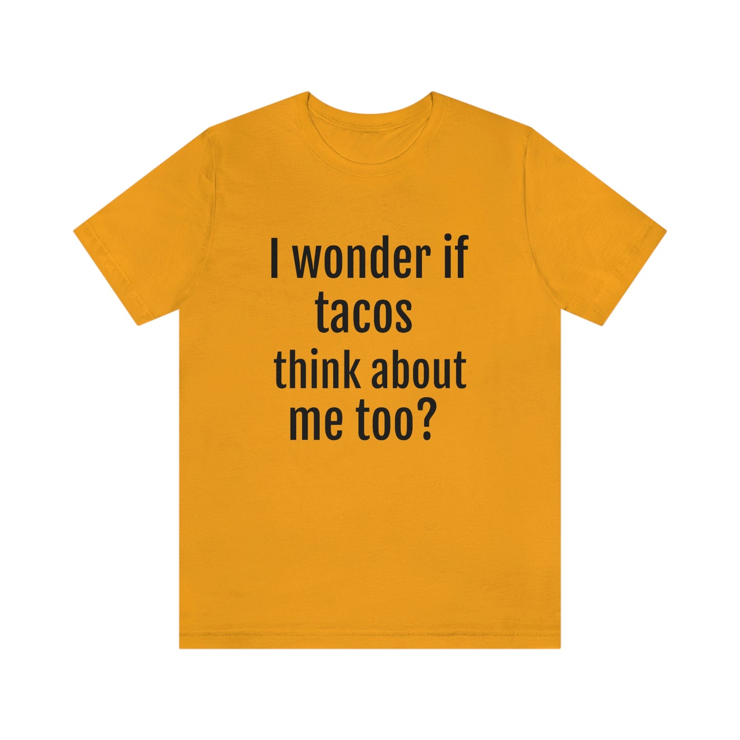 "I wonder if Tacos think about me too?" - Regular Cotton - Unisex Jersey Short Sleeve Tee (Bella+Canvas3001)