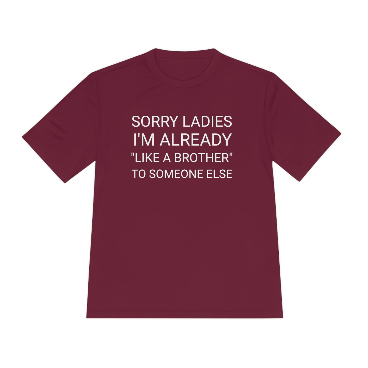 "Sorry Ladies, I'm already like a brother to someone else" - Unisex Moisture Wicking Tee (Sport-TekST350)