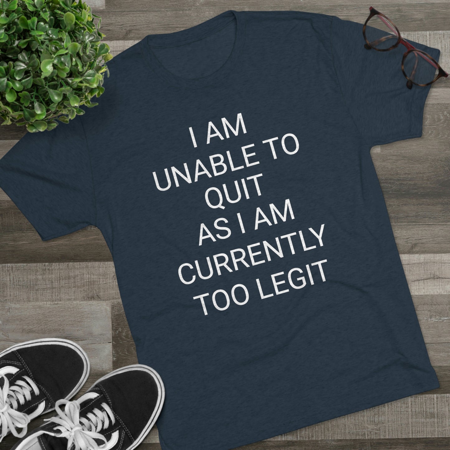 "I am unable to quit, as I am currently too legit" - PREMIUM SOFT - Unisex Tri-Blend Crew Tee (Next Level 6010)