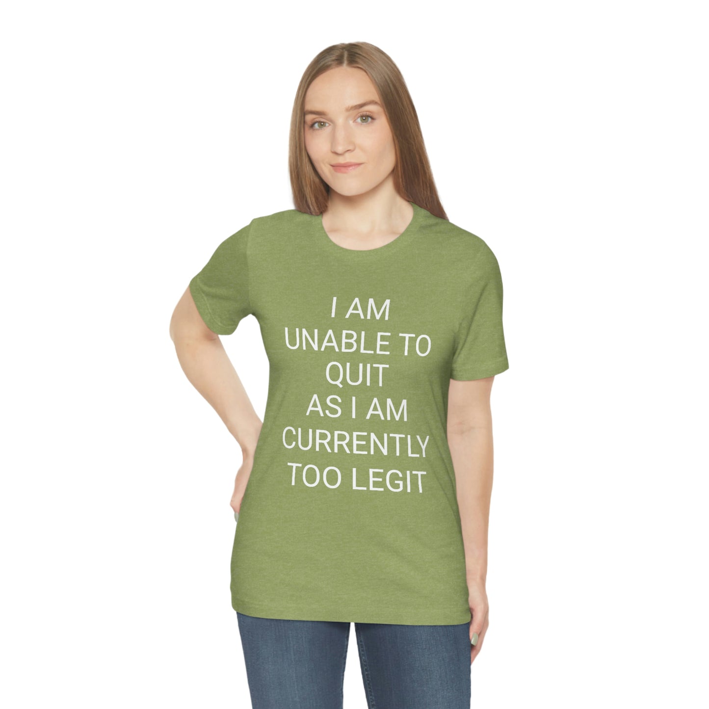 "I am unable to quit, as I am currently too legit" - Regular Cotton - Unisex Jersey Short Sleeve Tee (Bella+Canvas 3001)