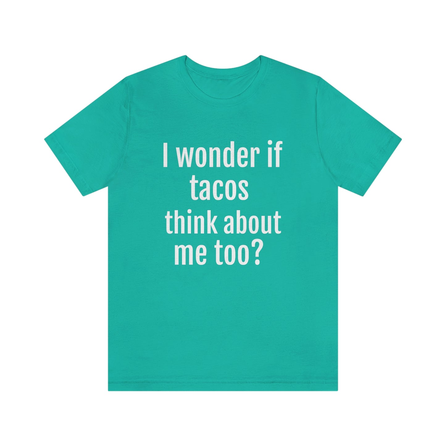 "I wonder if Tacos think about me too?" - Regular Cotton - Unisex Jersey Short Sleeve Tee (Bella+Canvas3001)