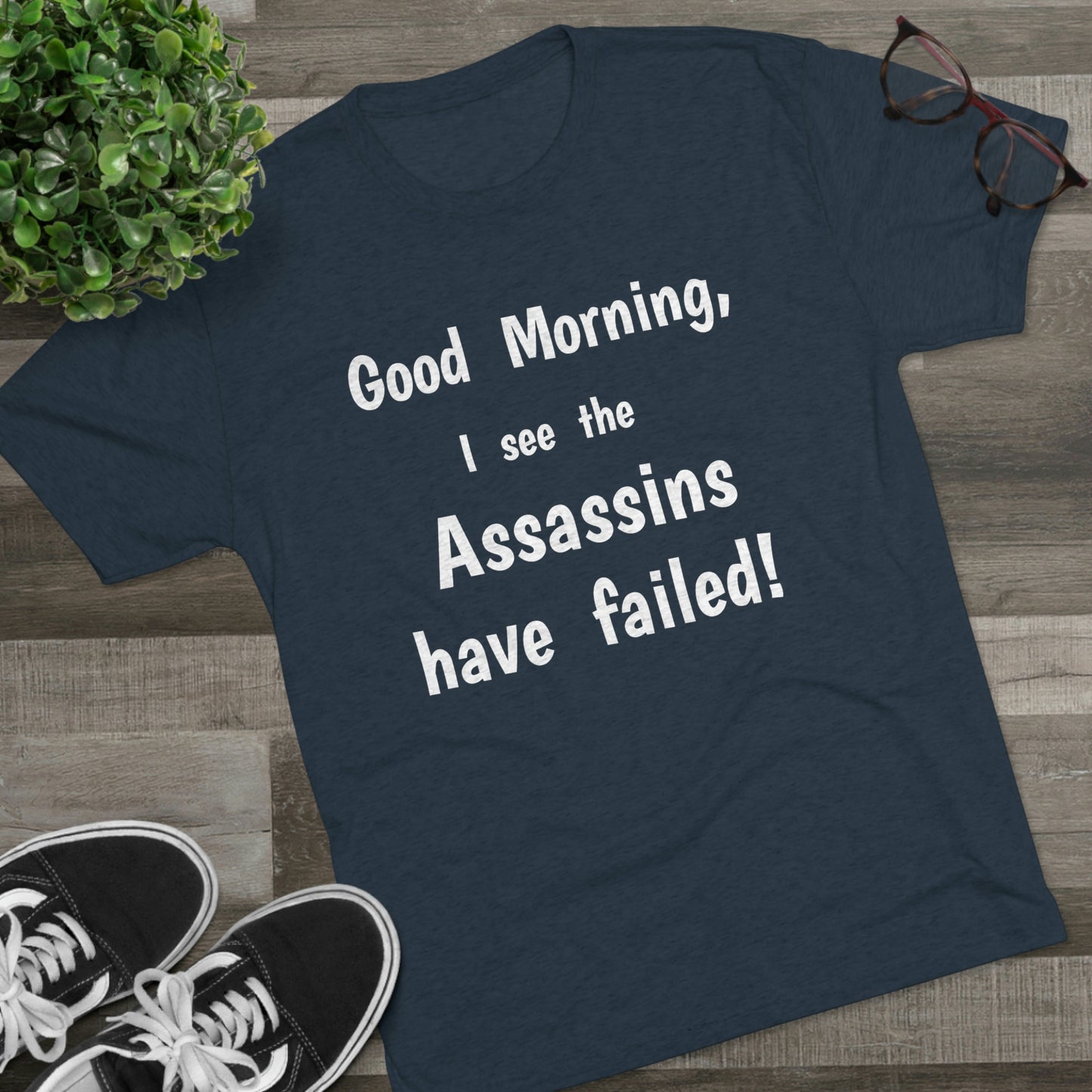 "Good Morning, I see the assassins have failed!" - PREMIUM SOFT - Unisex Tri-Blend Crew Tee (Next Level 6010)
