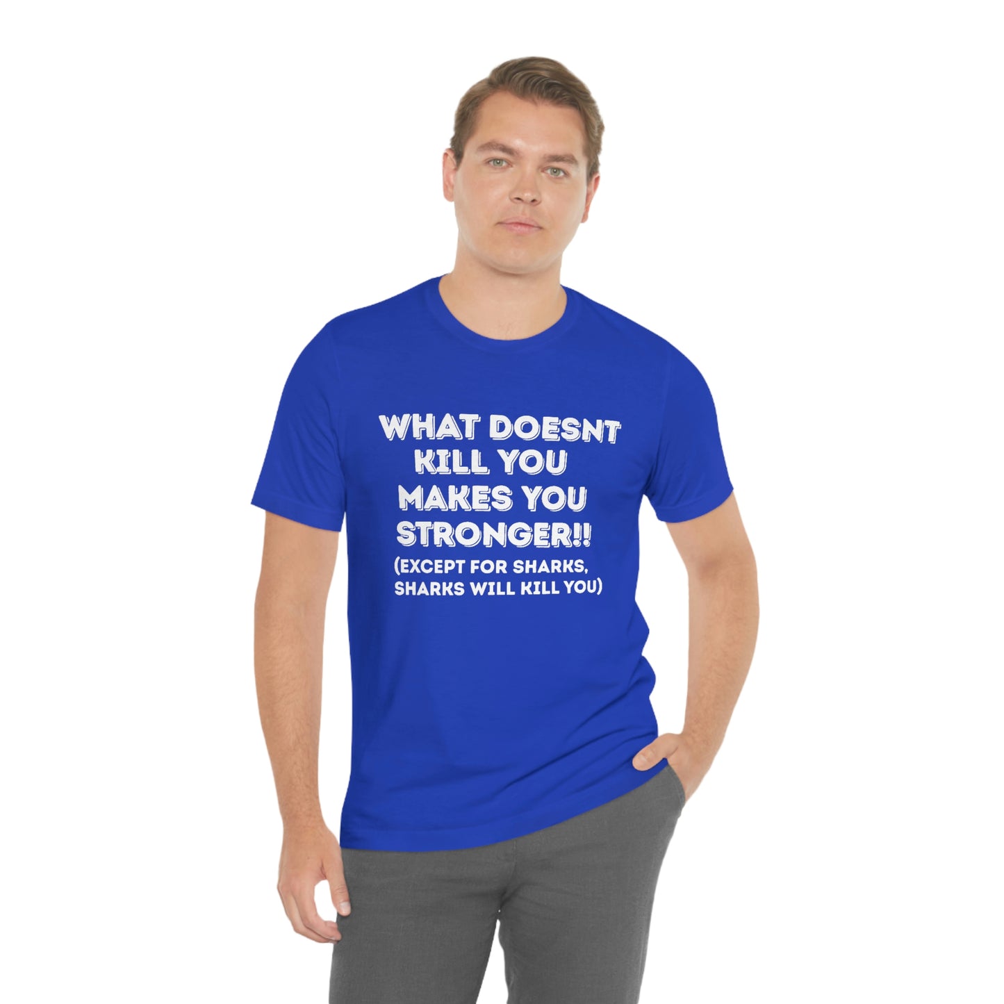 "What doesn't kill you makes you stronger, except sharks, sharks will kill you" - Regular Cotton - Unisex Jersey Short Sleeve Tee (Bella+Canvas 3001)