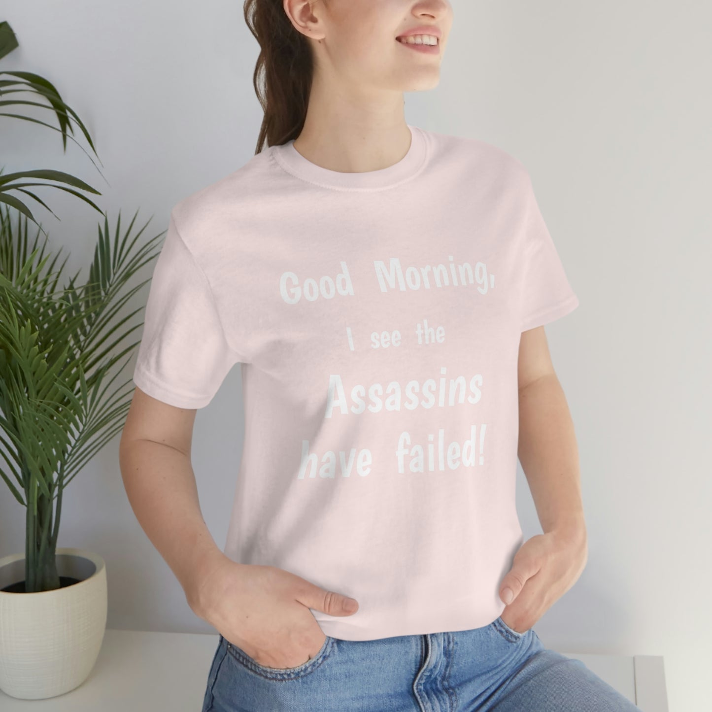 "Good Morning, I see the assassins have failed!" - Regular Cotton - Unisex Jersey Short Sleeve Tee (Bella+Canvas 3001)