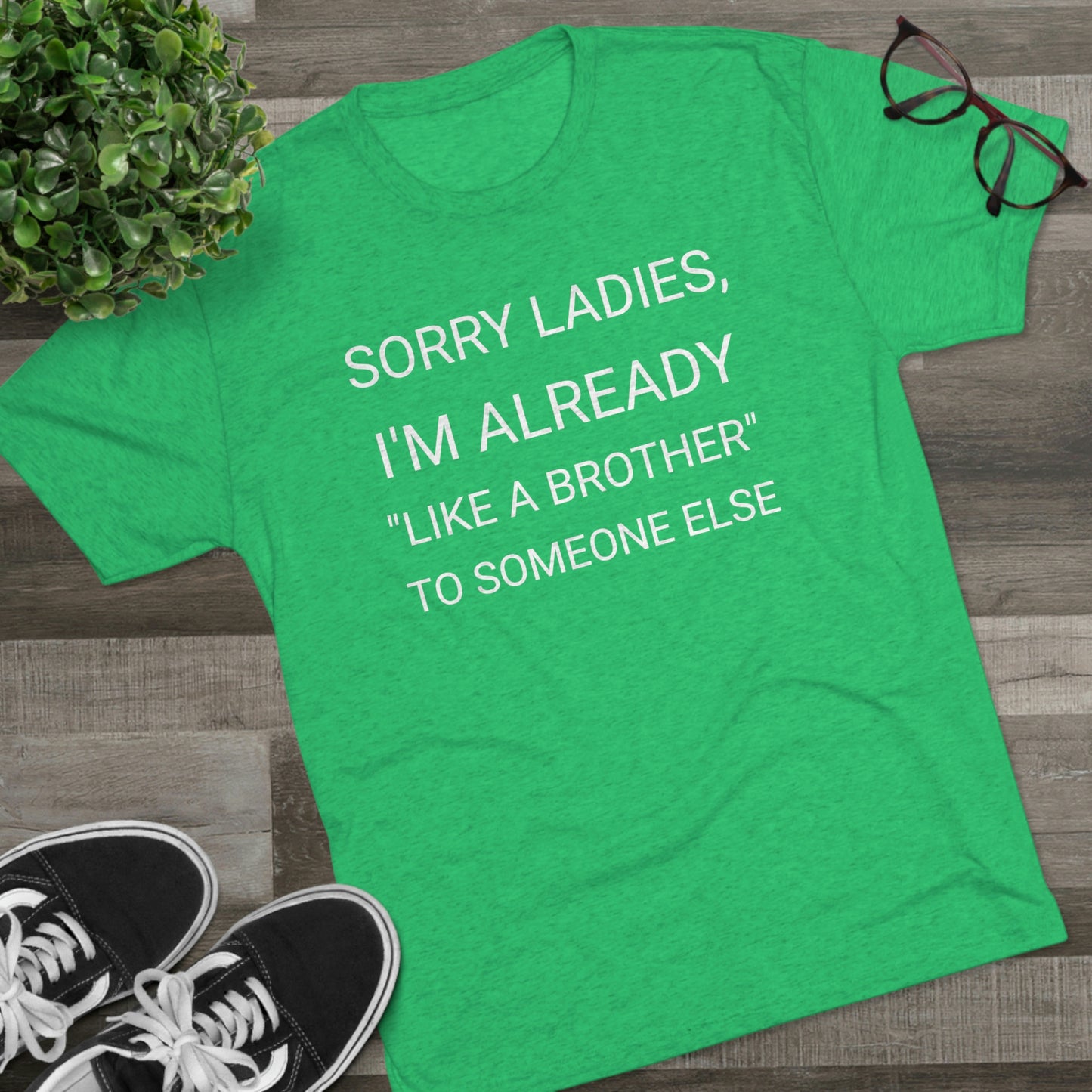 "Sorry Ladies, I'm already like a brother to someone else" - PREMIUM SOFT - Unisex Tri-Blend Crew Tee (Next Level 6010)