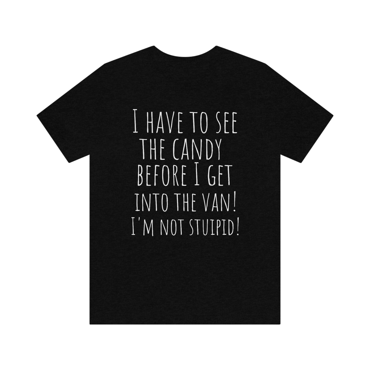 "I have to see the candy before I get into the van! I'm not stupid!" - Regular Cotton - Unisex Jersey Short Sleeve Tee (Bella+Canvas 3001)