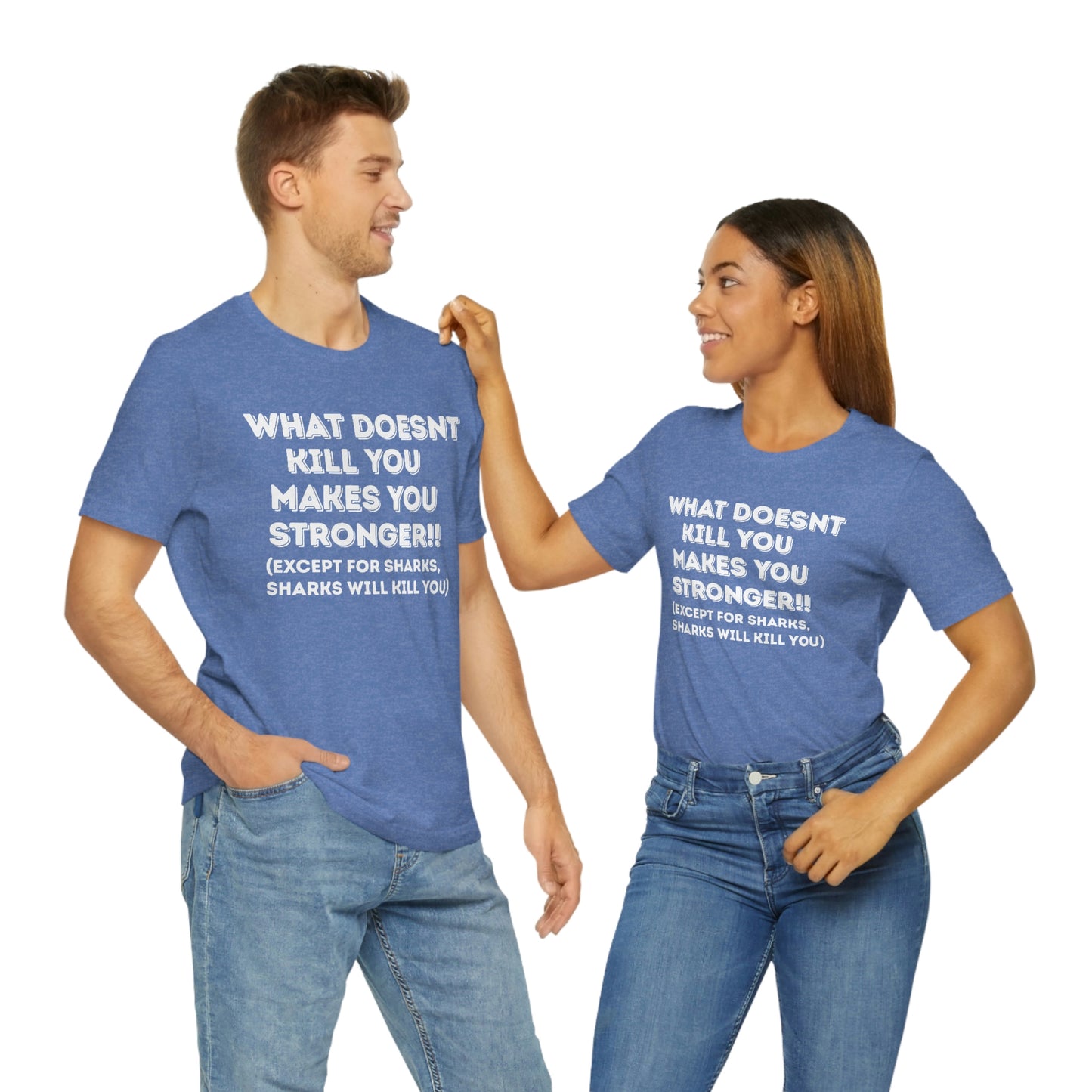 "What doesn't kill you makes you stronger, except sharks, sharks will kill you" - Regular Cotton - Unisex Jersey Short Sleeve Tee (Bella+Canvas 3001)