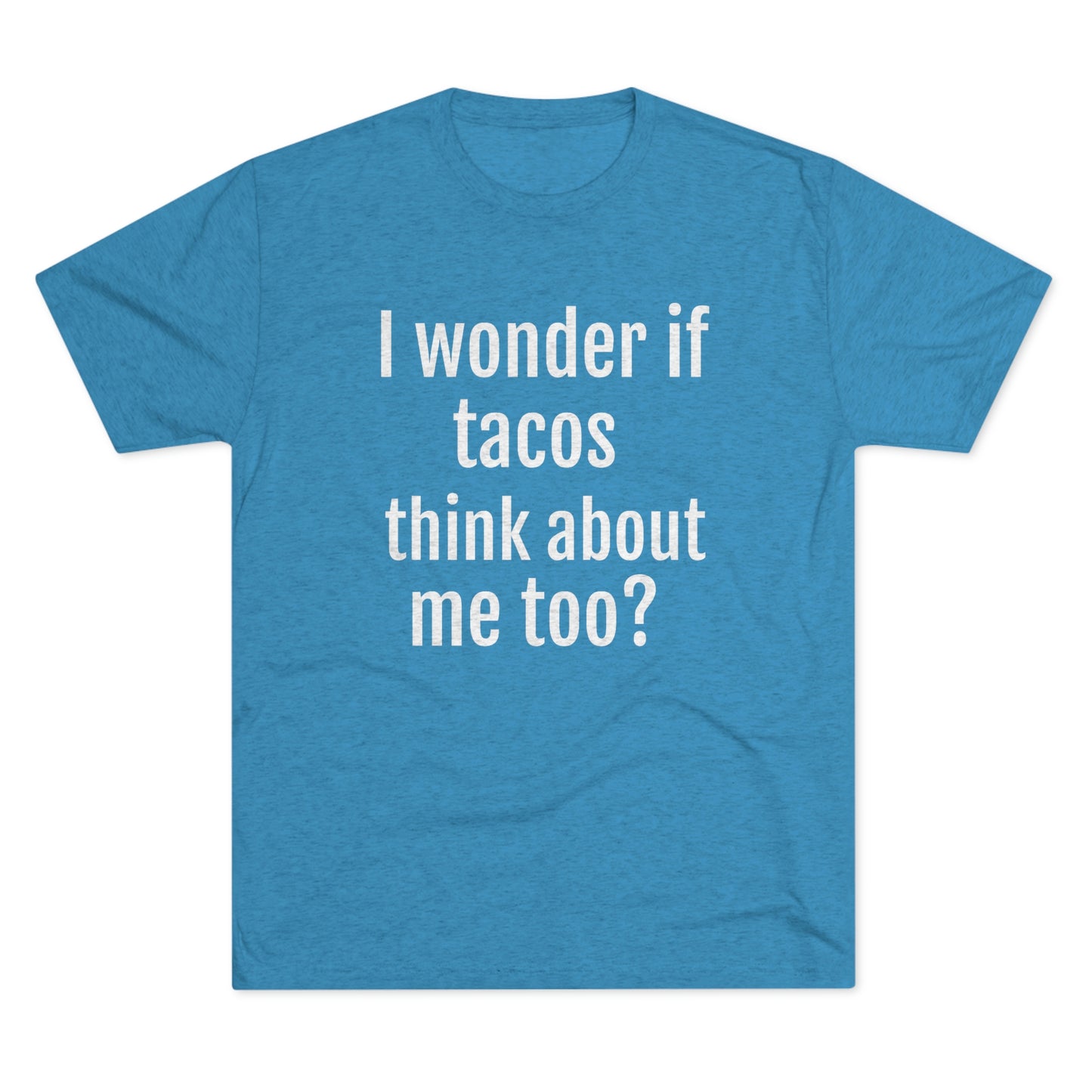 'I wonder if tacos think about me too?' - PREMIUM SOFT - Unisex Tri-Blend Crew Tee (Next Level 6010)