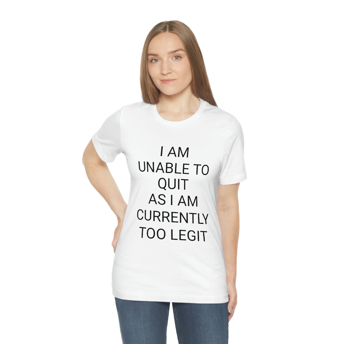 "I am unable to quit, as I am currently too legit" - Regular Cotton - Unisex Jersey Short Sleeve Tee (Bella+Canvas 3001)