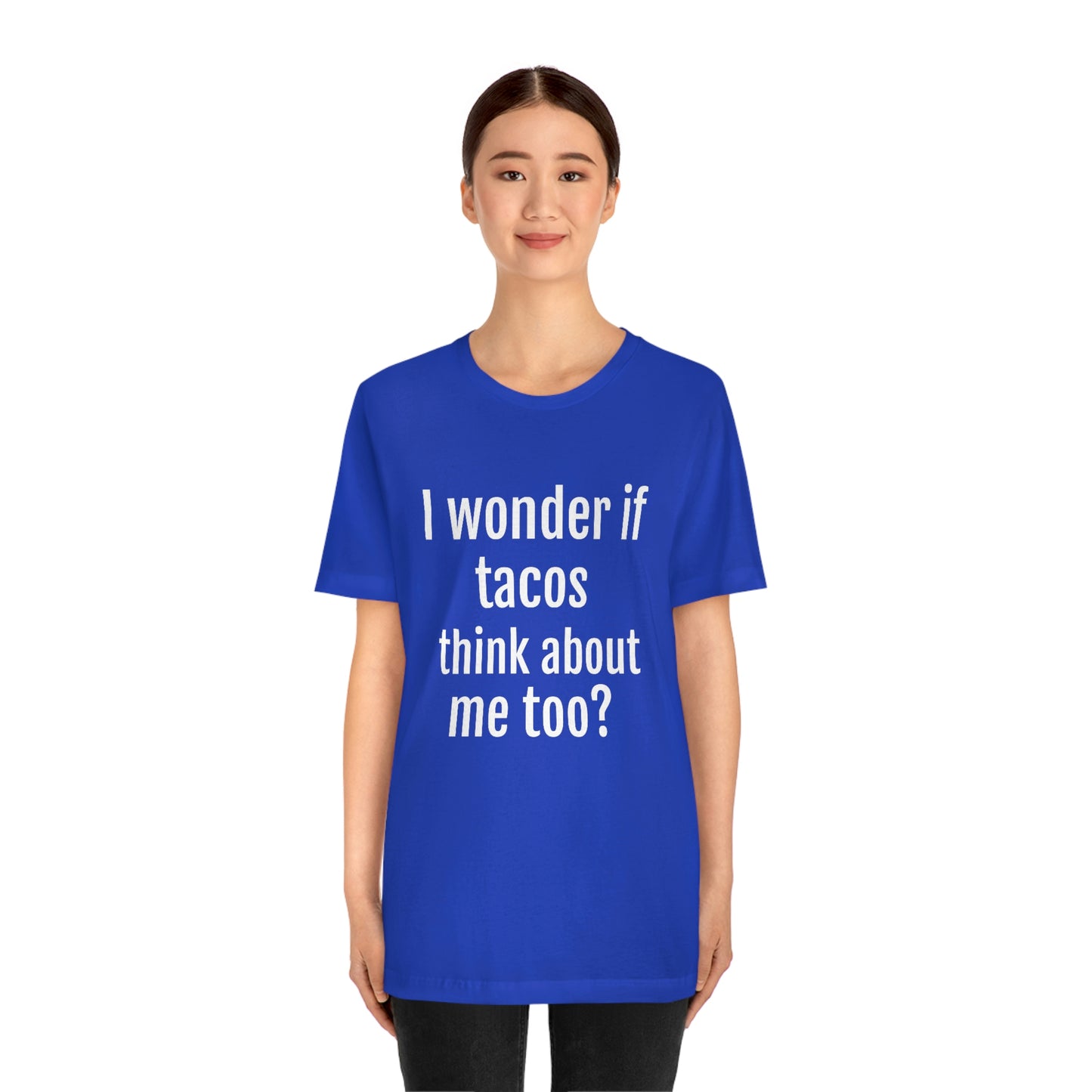 "I wonder if Tacos think about me too?" - Regular Cotton - Unisex Jersey Short Sleeve Tee (Bella+Canvas3001)