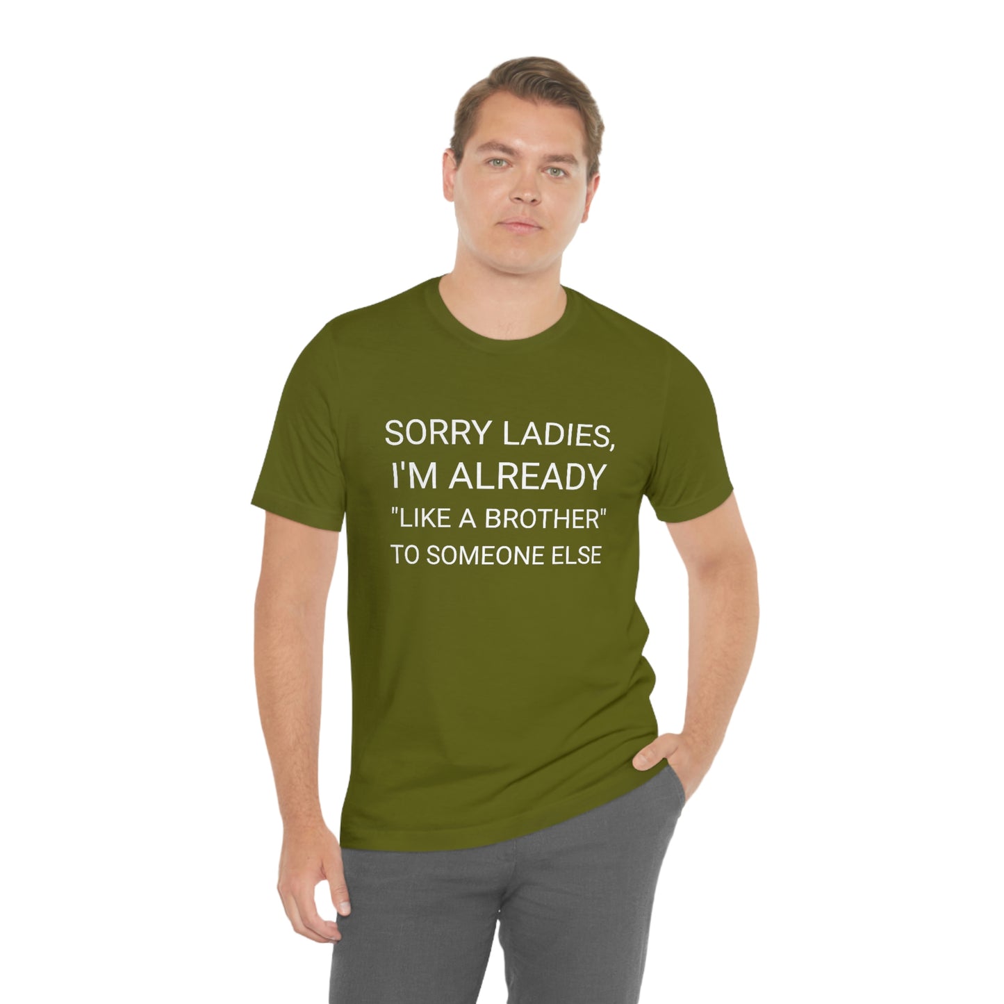"Sorry Ladies, I'm already like a brother to someone else" - Regular Cotton - Unisex Jersey Short Sleeve Tee (Bella+Canvas 3001)
