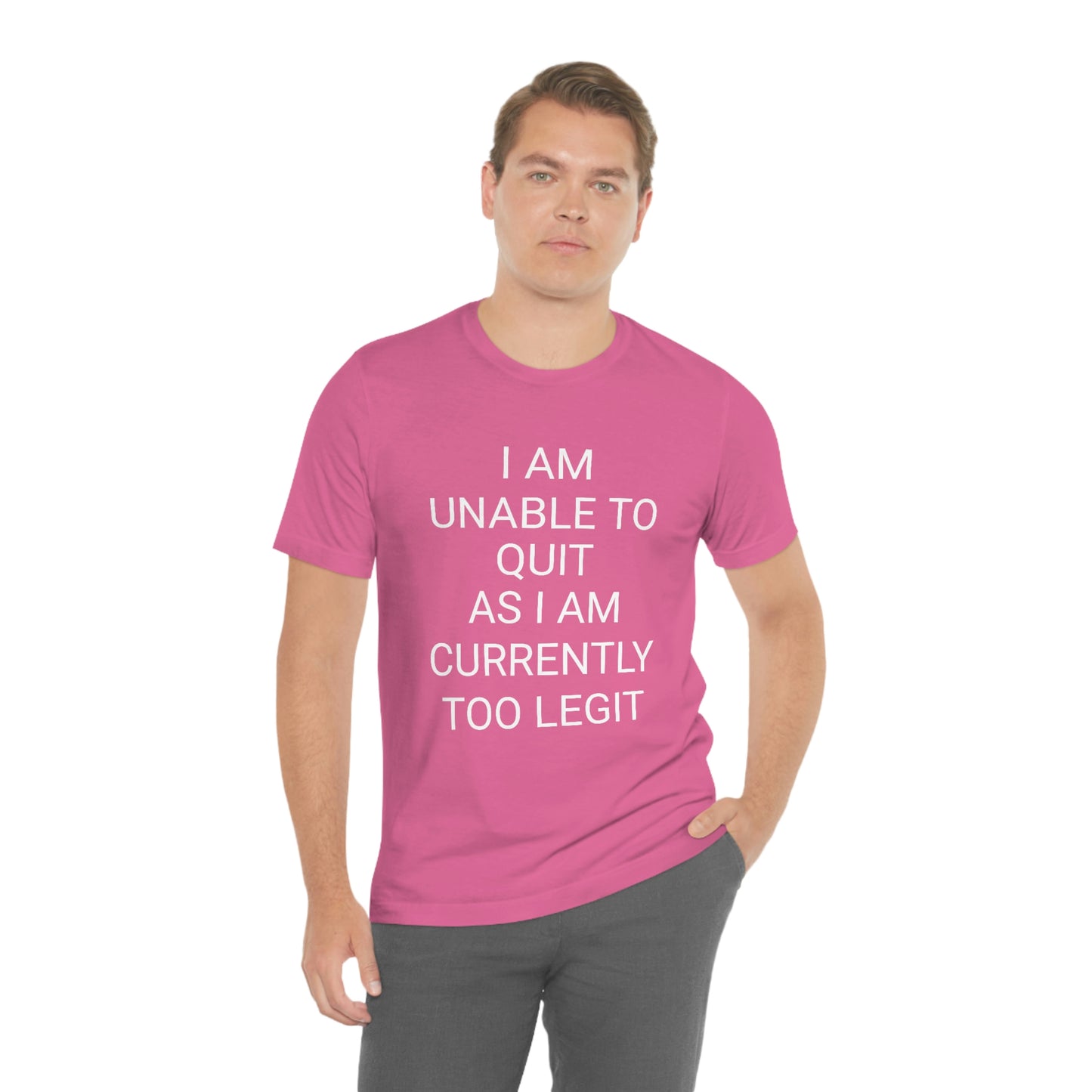 "I am unable to quit, as I am currently too legit" - Regular Cotton - Unisex Jersey Short Sleeve Tee (Bella+Canvas 3001)