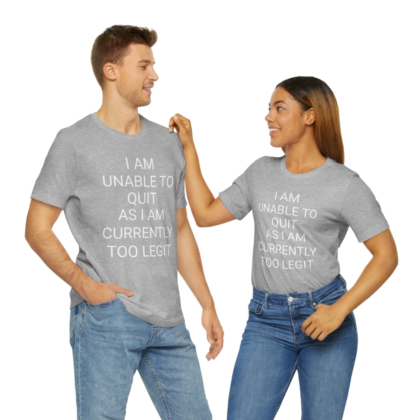 "I am unable to quit, as I am currently too legit" - Regular Cotton - Unisex Jersey Short Sleeve Tee (Bella+Canvas 3001)