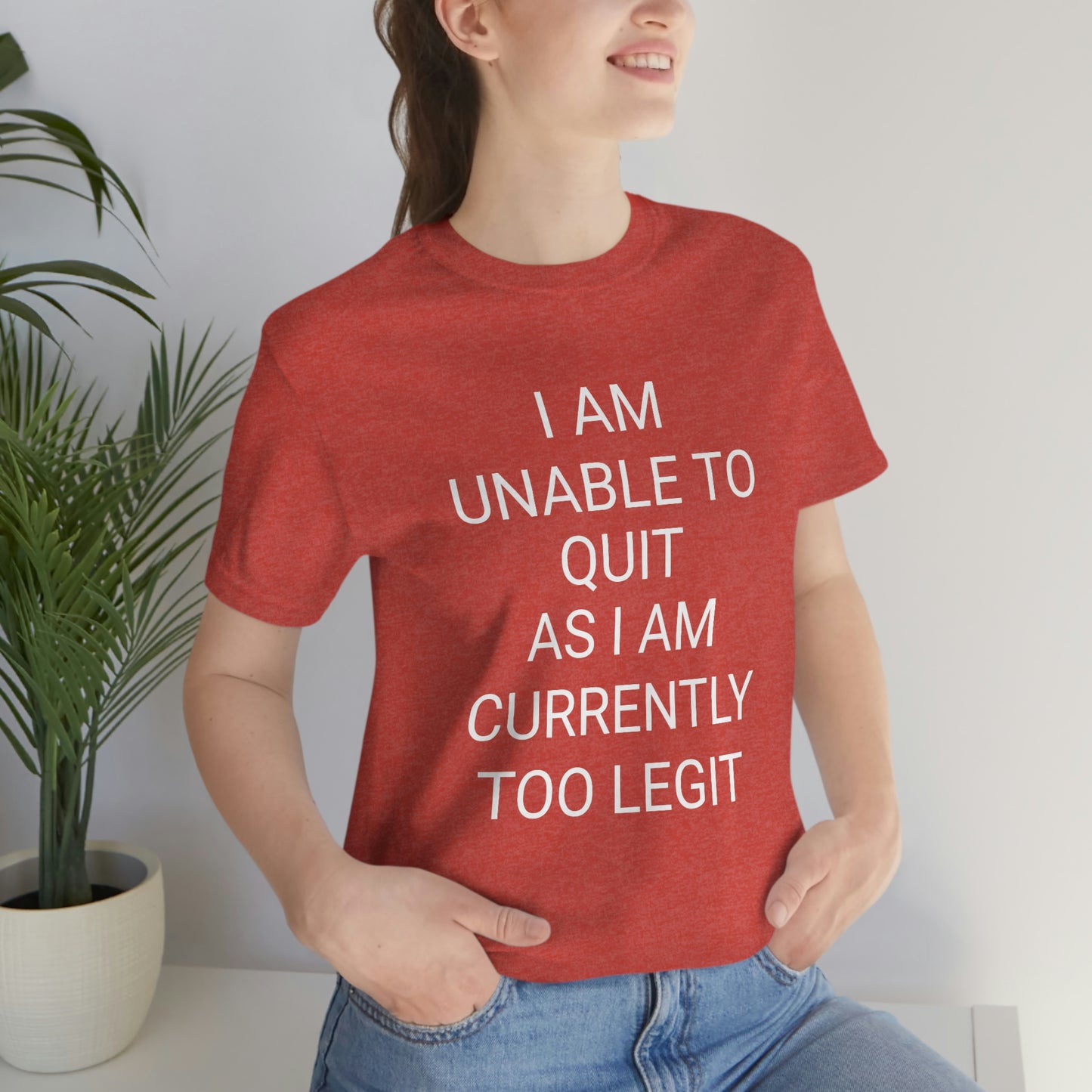 "I am unable to quit, as I am currently too legit" - Regular Cotton - Unisex Jersey Short Sleeve Tee (Bella+Canvas 3001)