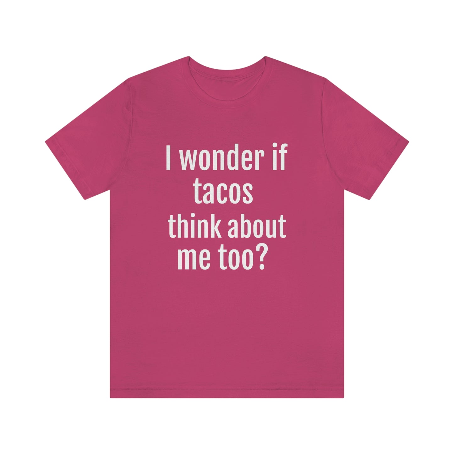 "I wonder if Tacos think about me too?" - Regular Cotton - Unisex Jersey Short Sleeve Tee (Bella+Canvas3001)
