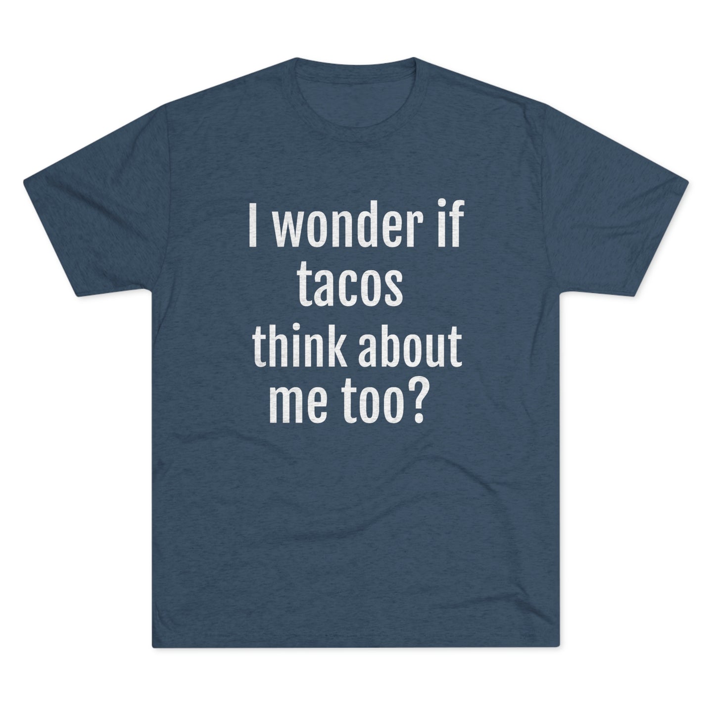 'I wonder if tacos think about me too?' - PREMIUM SOFT - Unisex Tri-Blend Crew Tee (Next Level 6010)