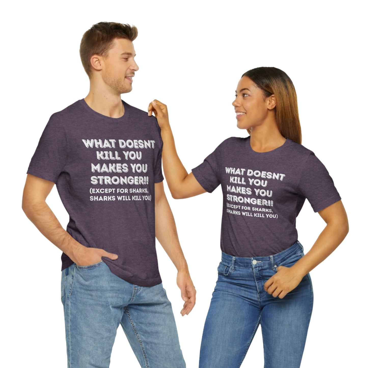 "What doesn't kill you makes you stronger, except sharks, sharks will kill you" - Regular Cotton - Unisex Jersey Short Sleeve Tee (Bella+Canvas 3001)