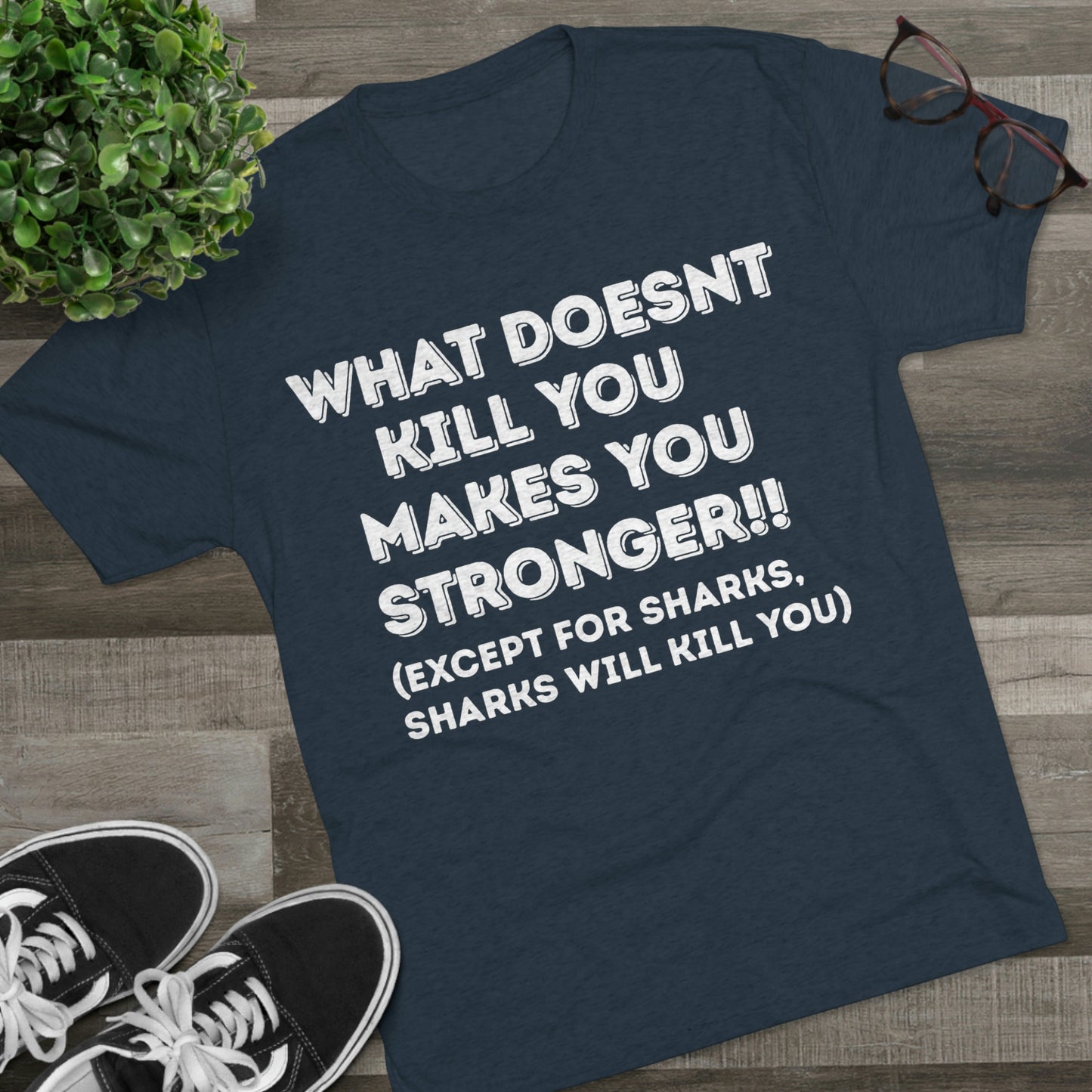 "What doesn’t kill you makes you stronger, except sharks, sharks will kill you" - PREMIUM SOFT - Unisex Tri-Blend Crew Tee (Next Level 6010)