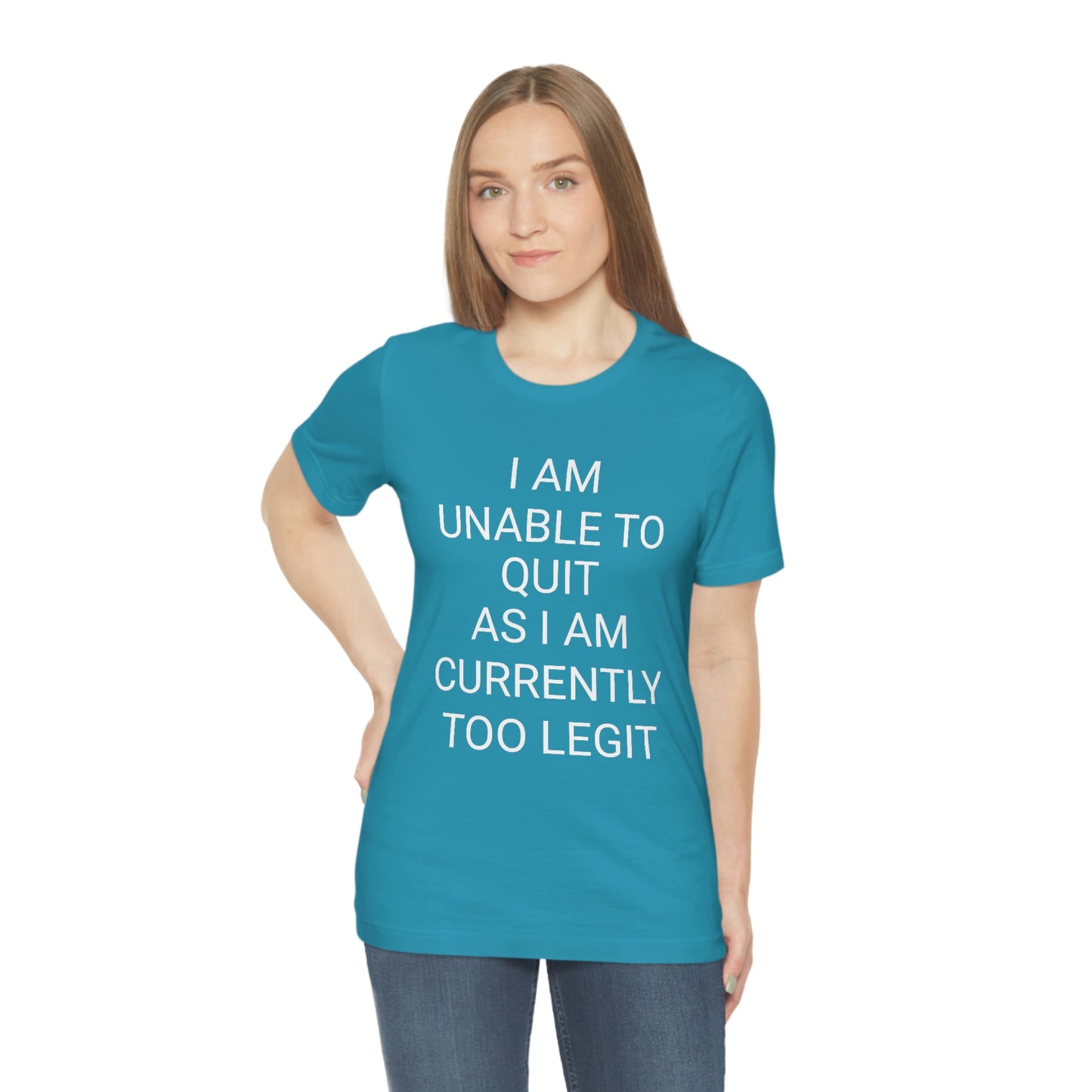 "I am unable to quit, as I am currently too legit" - Regular Cotton - Unisex Jersey Short Sleeve Tee (Bella+Canvas 3001)