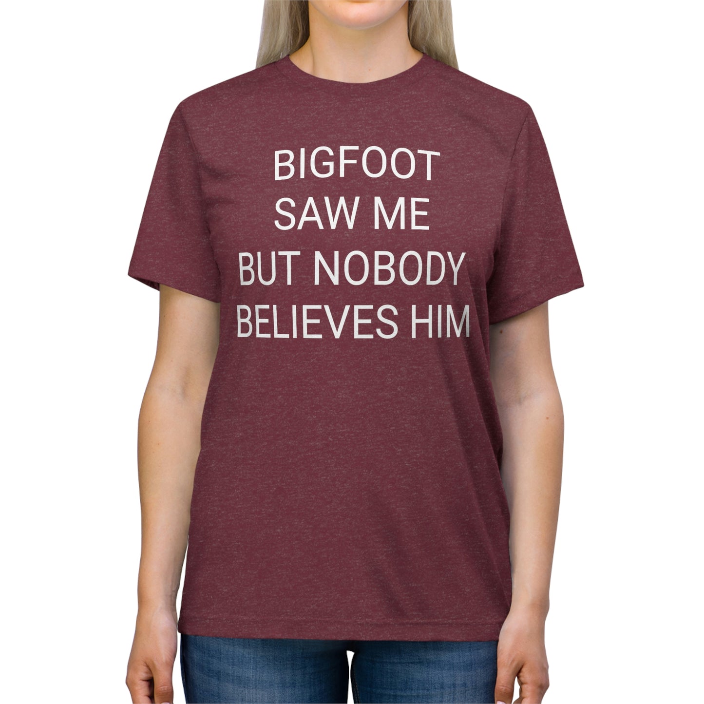 "Bigfoot saw me, but nobody believes him" - PREMIUM SOFT - Unisex Triblend Tee (Bella+Canvas3413)