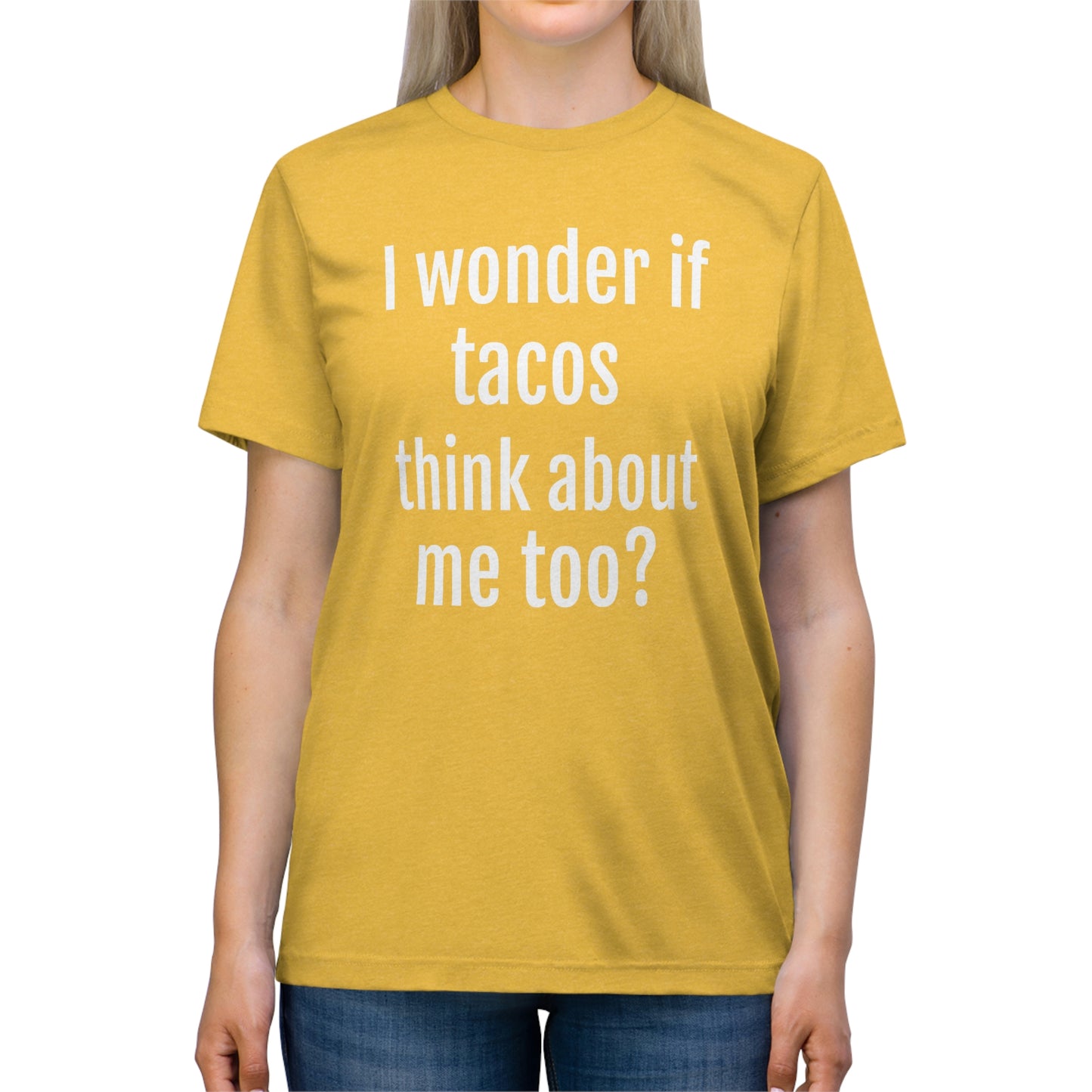 'I wonder if tacos think about me too?' - PREMIUM SOFT - Unisex Triblend Tee (Bella+Canvas 3413)