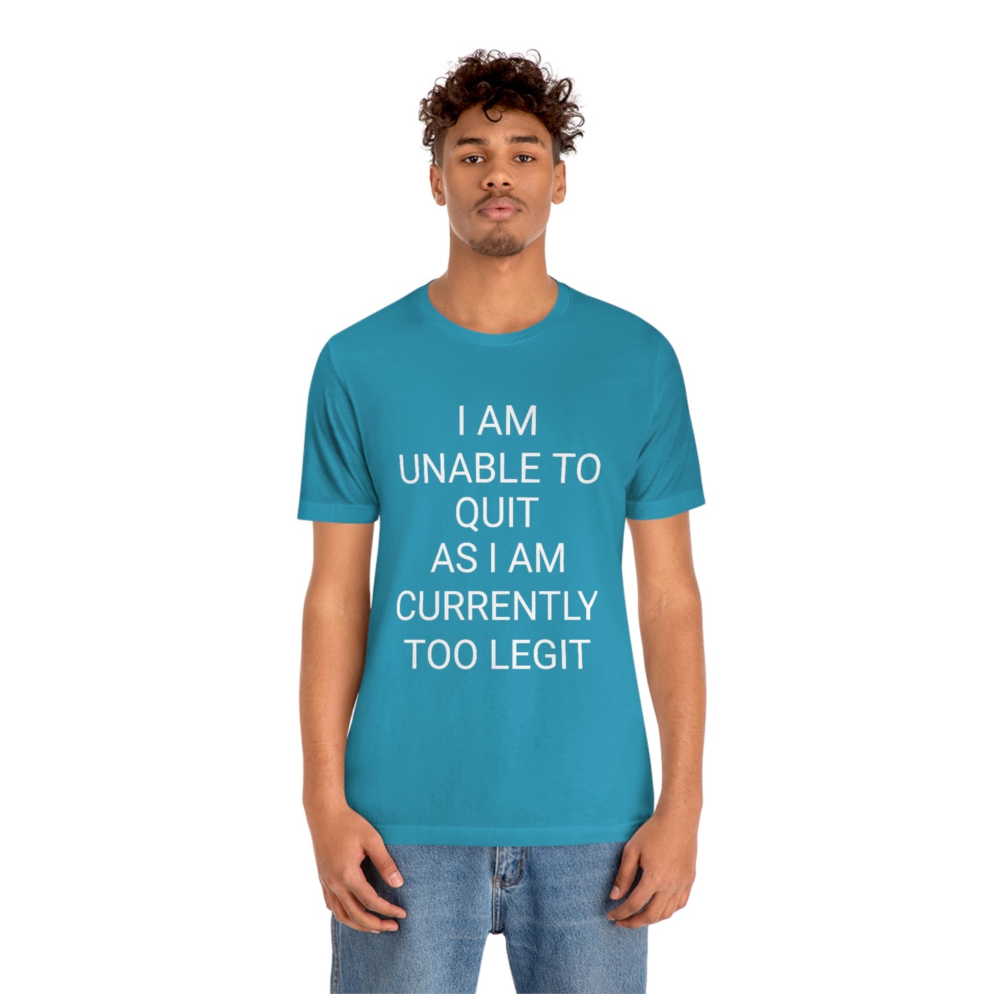 "I am unable to quit, as I am currently too legit" - Regular Cotton - Unisex Jersey Short Sleeve Tee (Bella+Canvas 3001)