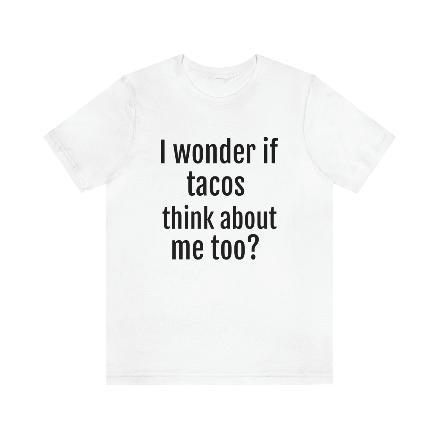 "I wonder if Tacos think about me too?" - Regular Cotton - Unisex Jersey Short Sleeve Tee (Bella+Canvas3001)