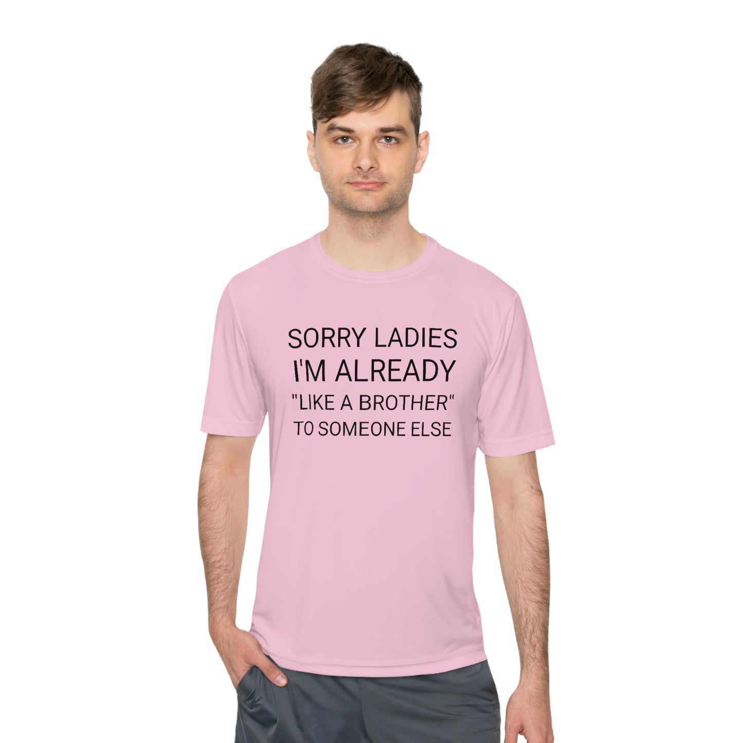 "Sorry Ladies, I'm already like a brother to someone else" - Unisex Moisture Wicking Tee (Sport-TekST350)