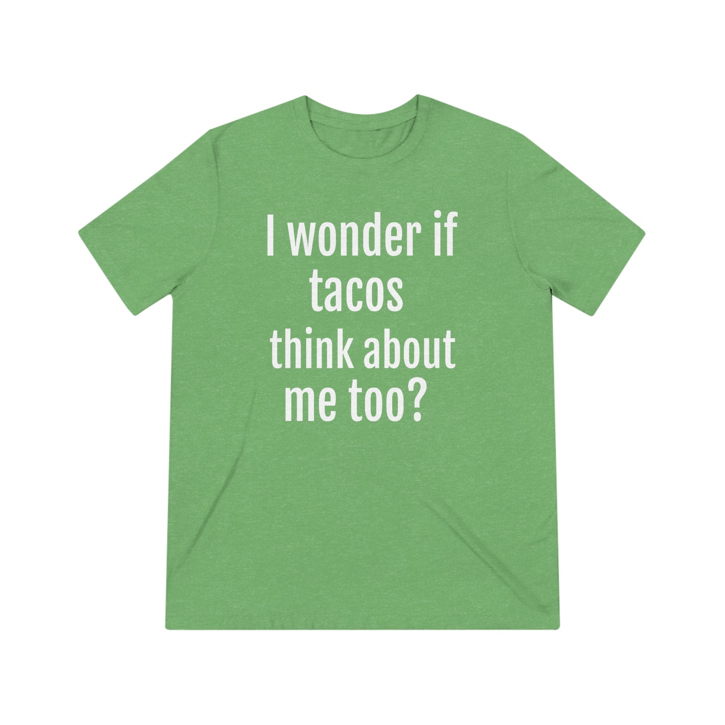 'I wonder if tacos think about me too?' - PREMIUM SOFT - Unisex Triblend Tee (Bella+Canvas 3413)
